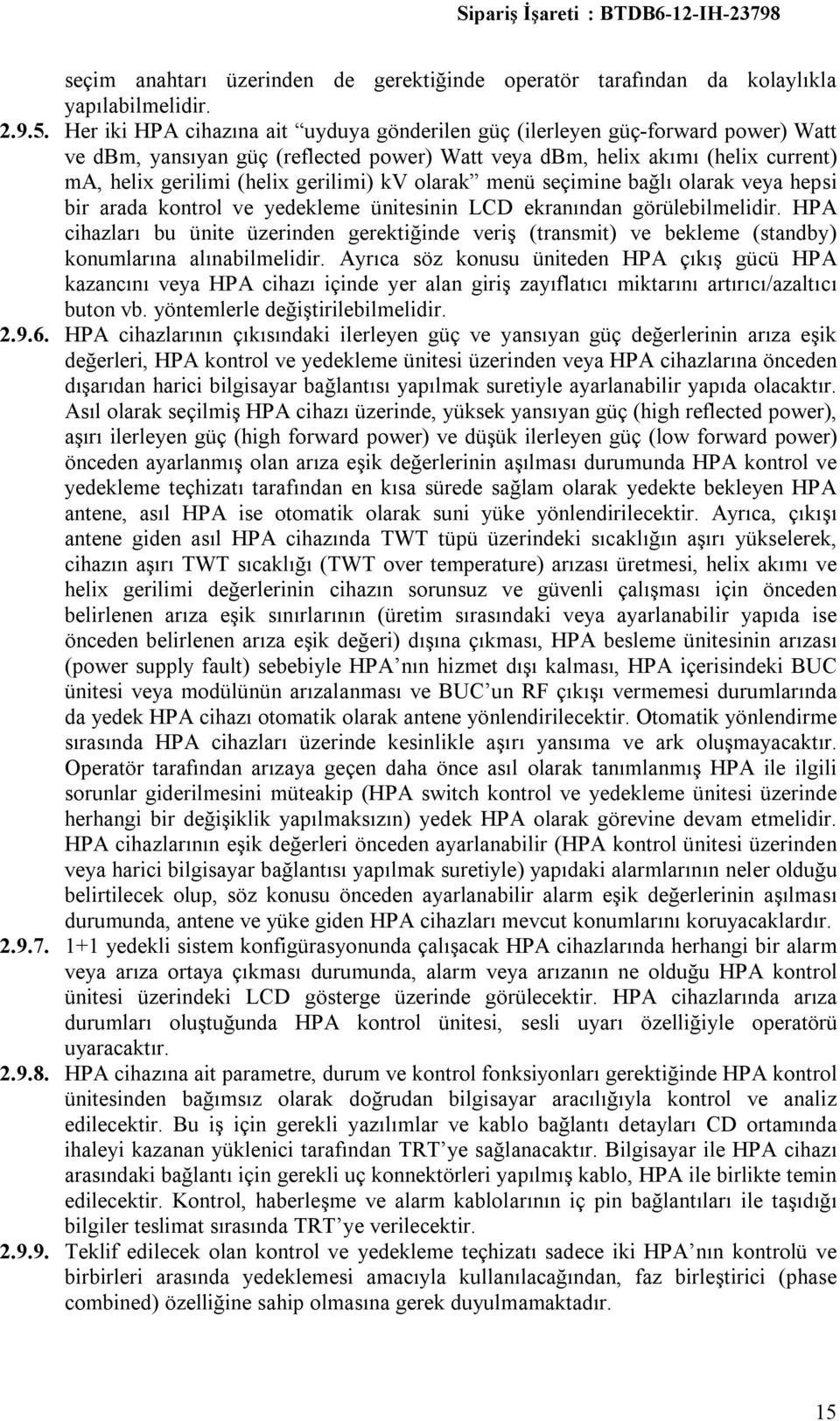 kv olarak menü seçimine bağlı olarak veya hepsi bir arada kontrol ve yedekleme ünitesinin LCD ekranından görülebilmelidir.