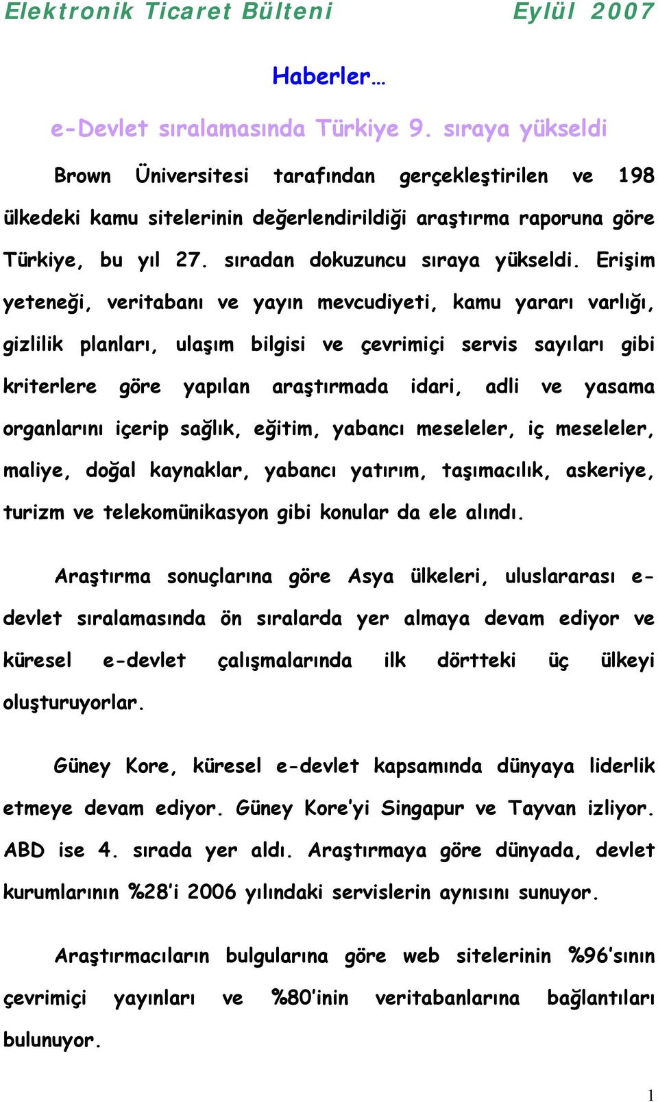 Erişim yeteneği, veritabanõ ve yayõn mevcudiyeti, kamu yararõ varlõğõ, gizlilik planlarõ, ulaşõm bilgisi ve çevrimiçi servis sayõlarõ gibi kriterlere göre yapõlan araştõrmada idari, adli ve yasama