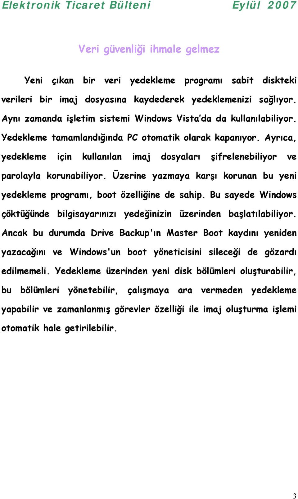 Ayrõca, yedekleme için kullanõlan imaj dosyalarõ şifrelenebiliyor ve parolayla korunabiliyor. Üzerine yazmaya karşõ korunan bu yeni yedekleme programõ, boot özelliğine de sahip.