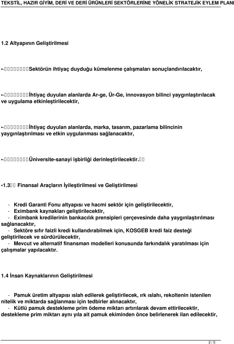 3 Finansal Araçların İyileştirilmesi ve Geliştirilmesi - Kredi Garanti Fonu altyapısı ve hacmi sektör için geliştirilecektir, - Eximbank kaynakları geliştirilecektir, - Eximbank kredilerinin