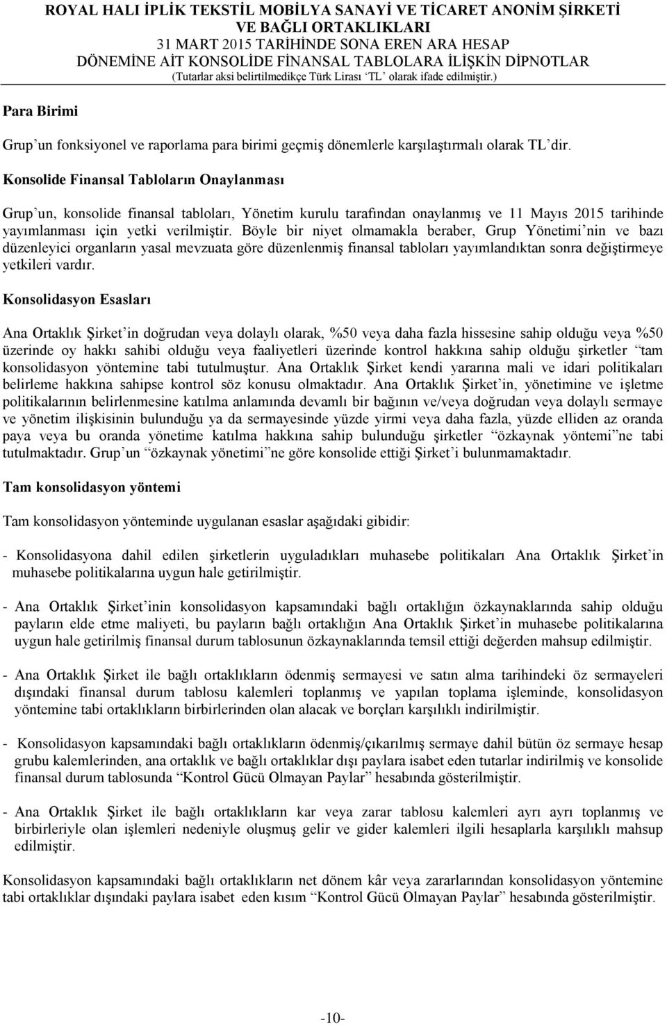 Böyle bir niyet olmamakla beraber, Grup Yönetimi nin ve bazı düzenleyici organların yasal mevzuata göre düzenlenmiş finansal tabloları yayımlandıktan sonra değiştirmeye yetkileri vardır.