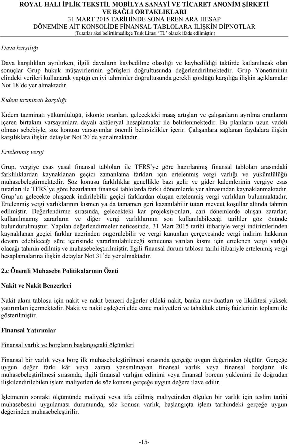 Kıdem tazminatı karşılığı Kıdem tazminatı yükümlülüğü, iskonto oranları, gelecekteki maaş artışları ve çalışanların ayrılma oranlarını içeren birtakım varsayımlara dayalı aktüeryal hesaplamalar ile