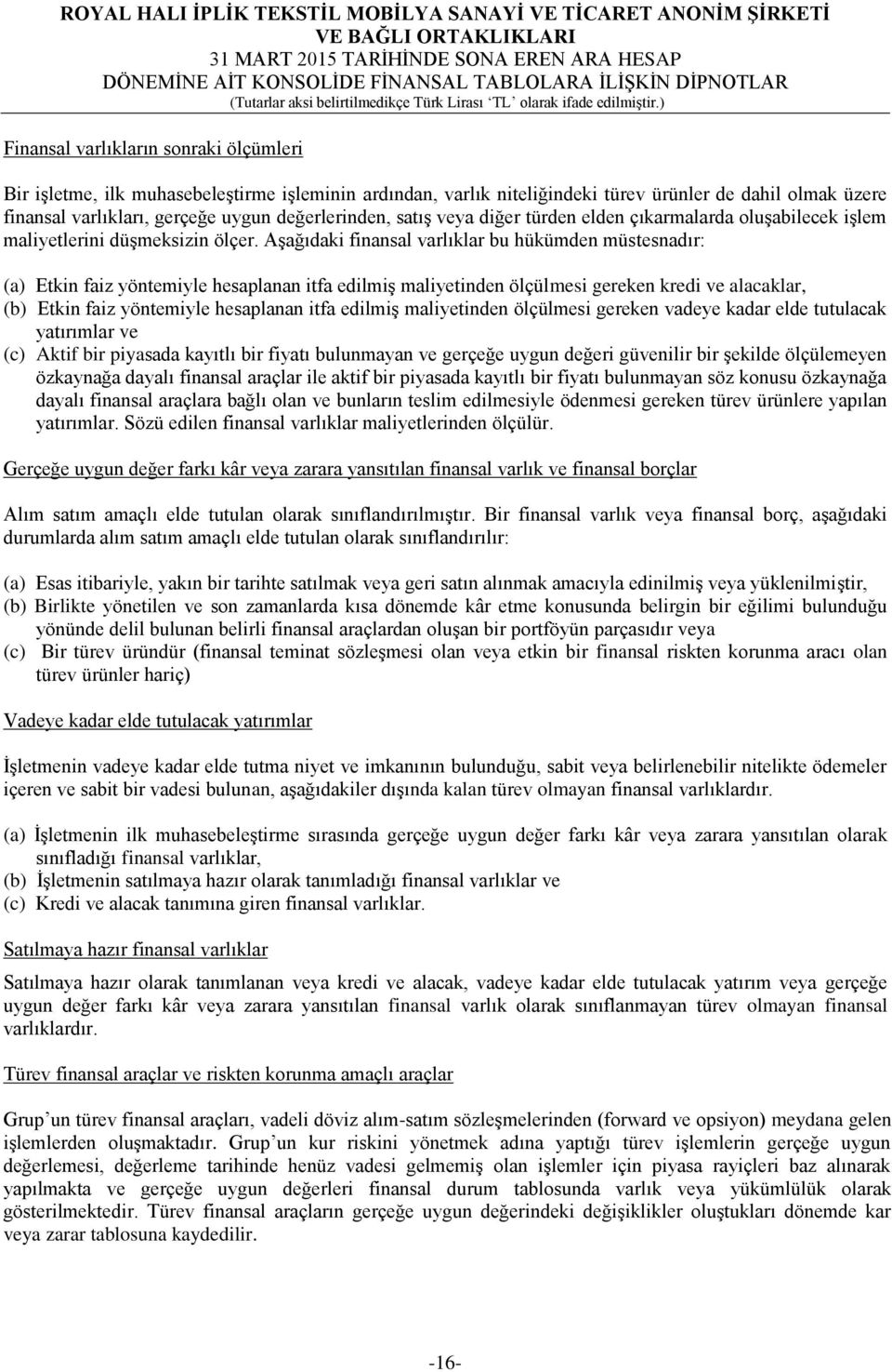 Aşağıdaki finansal varlıklar bu hükümden müstesnadır: (a) Etkin faiz yöntemiyle hesaplanan itfa edilmiş maliyetinden ölçülmesi gereken kredi ve alacaklar, (b) Etkin faiz yöntemiyle hesaplanan itfa