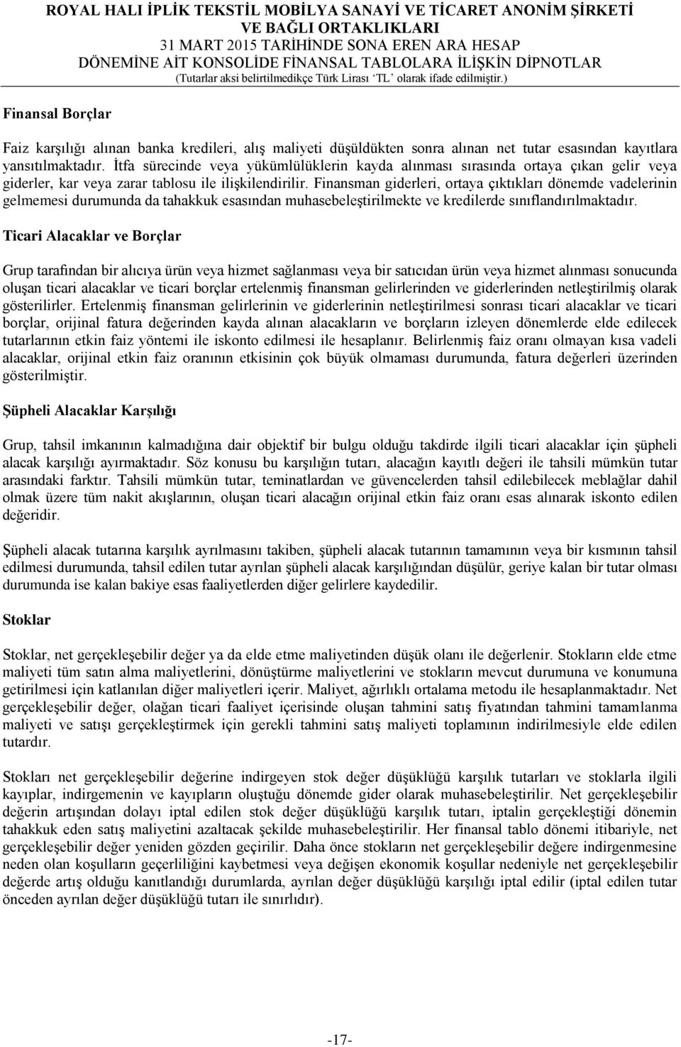 Finansman giderleri, ortaya çıktıkları dönemde vadelerinin gelmemesi durumunda da tahakkuk esasından muhasebeleştirilmekte ve kredilerde sınıflandırılmaktadır.