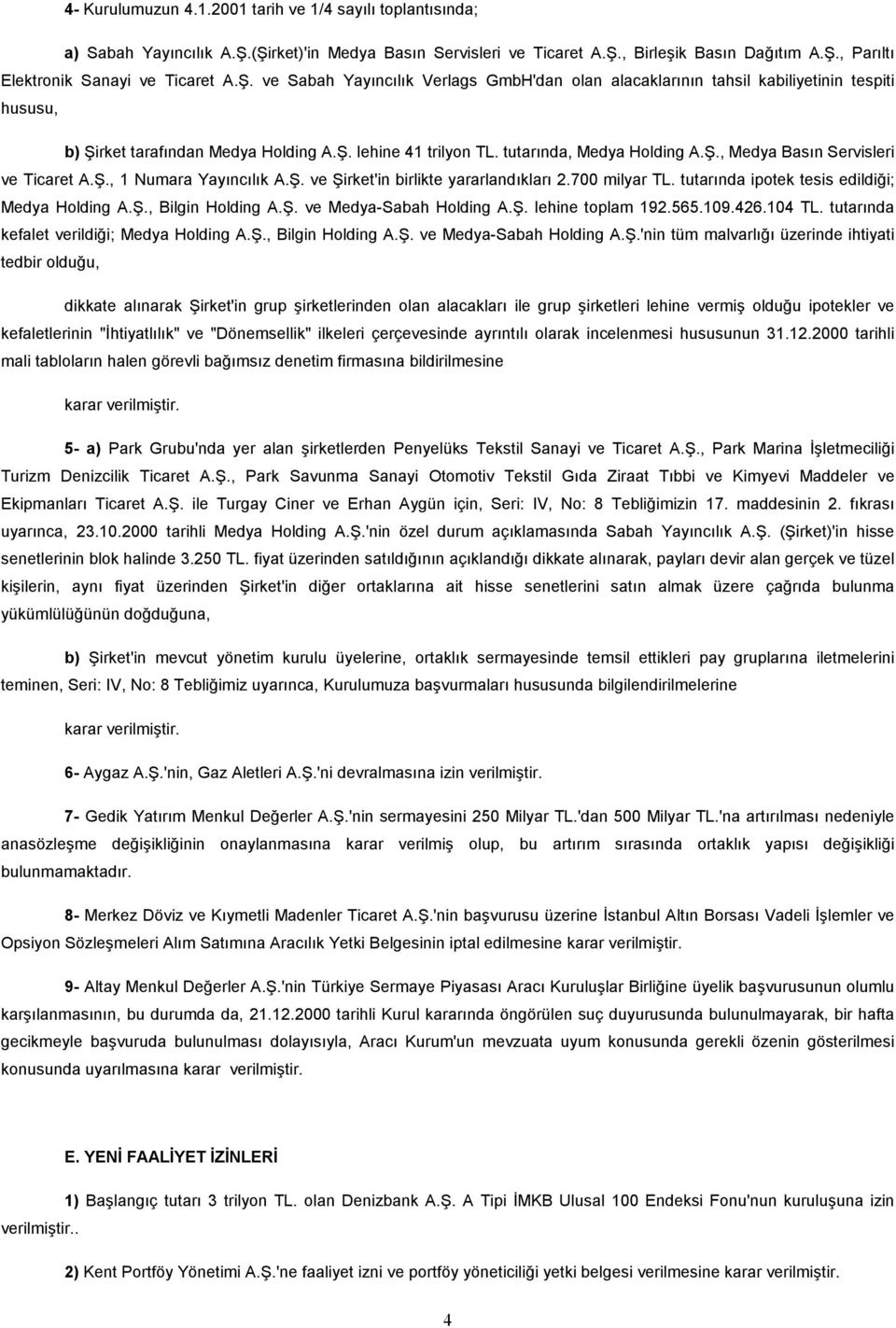 Ş., 1 Numara Yayıncılık A.Ş. ve Şirket'in birlikte yararlandıkları 2.700 milyar TL. tutarında ipotek tesis edildiği; Medya Holding A.Ş., Bilgin Holding A.Ş. ve Medya-Sabah Holding A.Ş. lehine toplam 192.