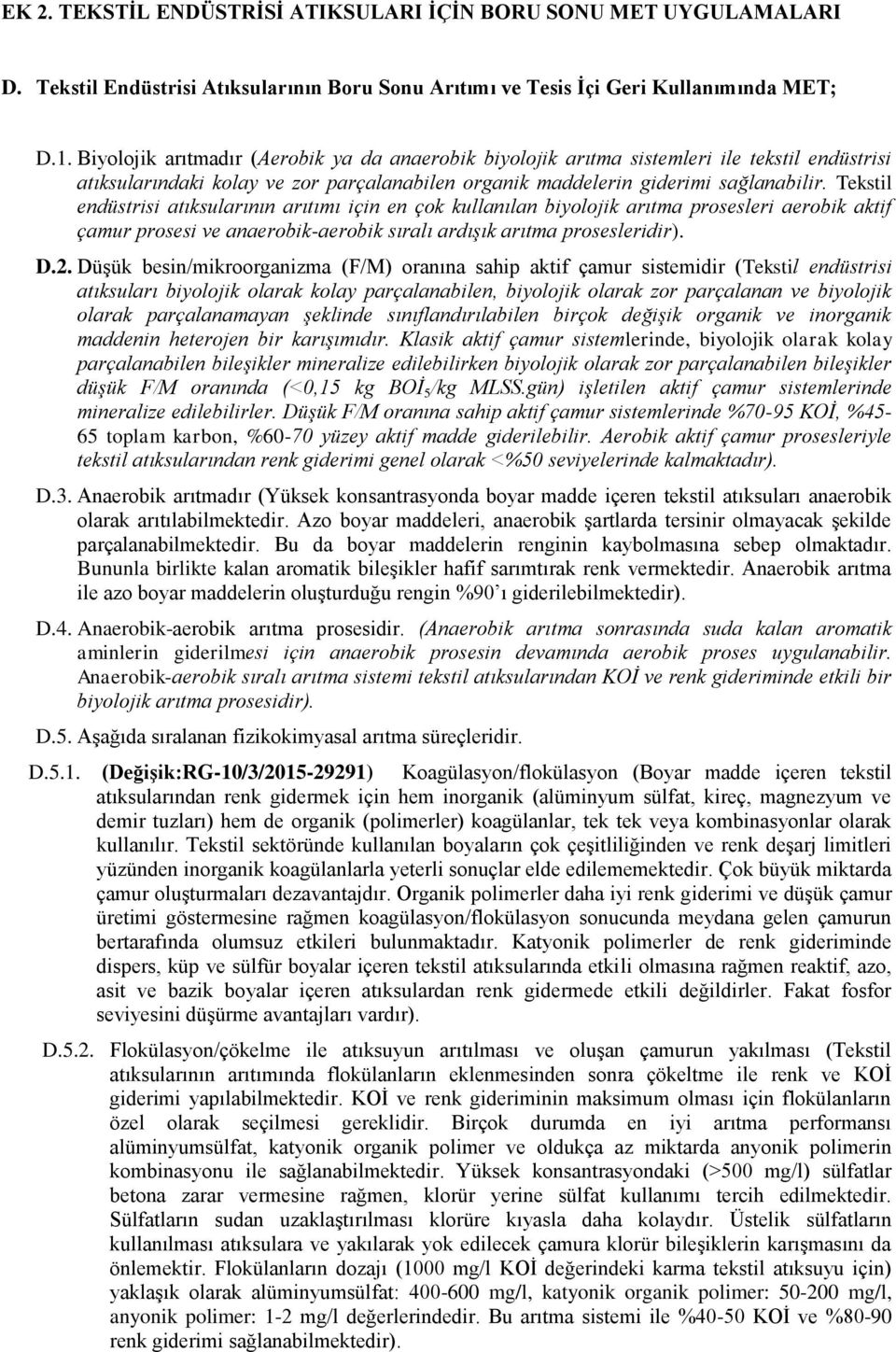 Tekstil endüstrisi atıksularının arıtımı için en çok kullanılan biyolojik arıtma prosesleri aerobik aktif çamur prosesi ve anaerobik-aerobik sıralı ardışık arıtma prosesleridir). D.2.