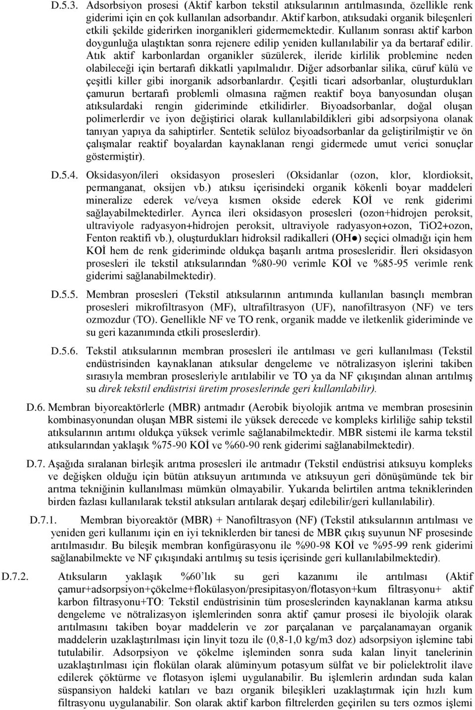 Kullanım sonrası aktif karbon doygunluğa ulaştıktan sonra rejenere edilip yeniden kullanılabilir ya da bertaraf edilir.