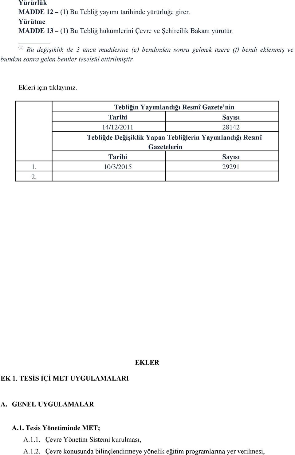 Tebliğin Yayımlandığı Resmî Gazete nin Tarihi Sayısı 14/12/2011 28142 Tebliğde Değişiklik Yapan Tebliğlerin Yayımlandığı Resmî Gazetelerin Tarihi Sayısı 1. 10/3/2015 29291 2.