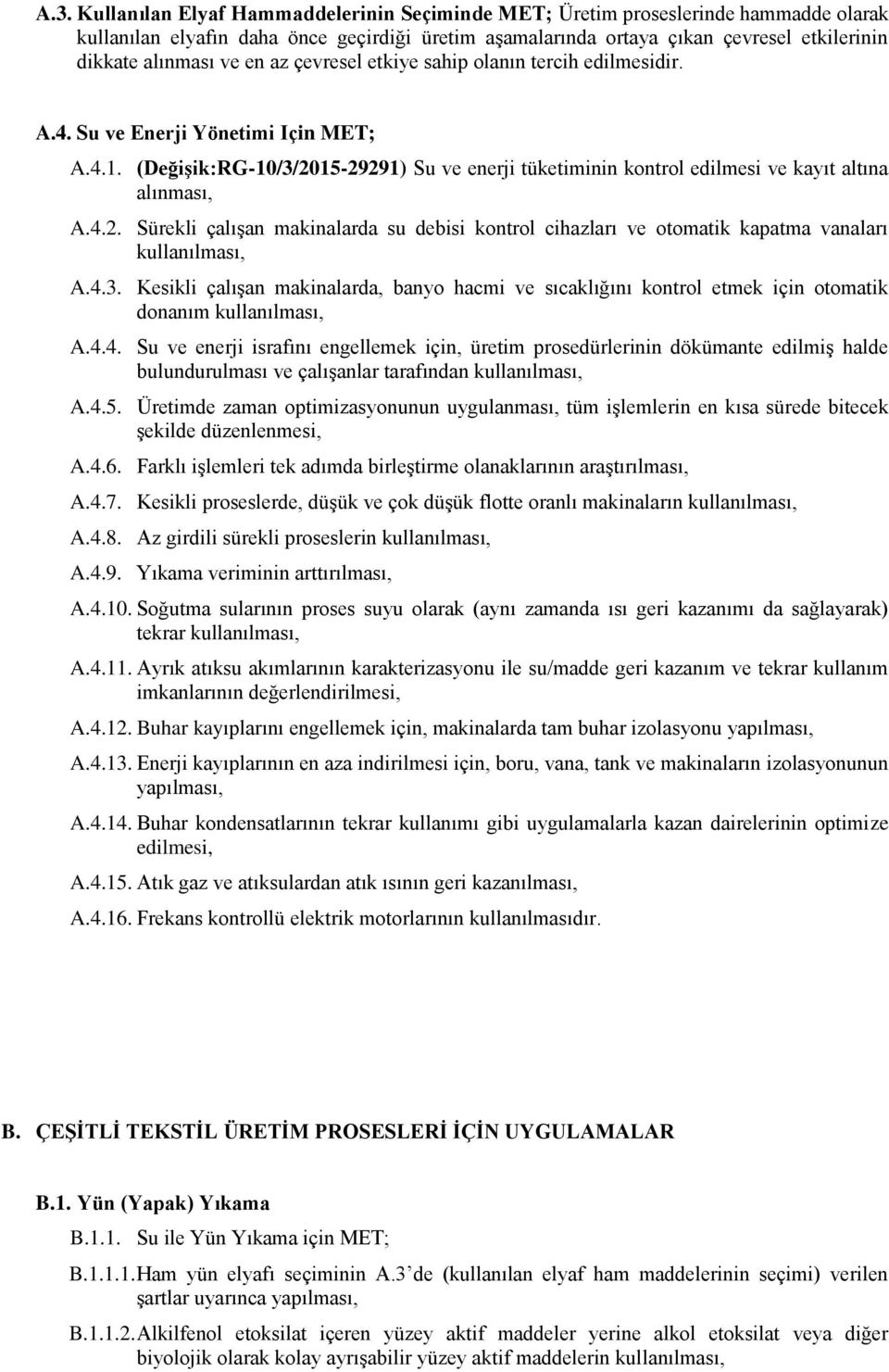 (Değişik:RG-10/3/2015-29291) Su ve enerji tüketiminin kontrol edilmesi ve kayıt altına alınması, A.4.2. Sürekli çalışan makinalarda su debisi kontrol cihazları ve otomatik kapatma vanaları kullanılması, A.