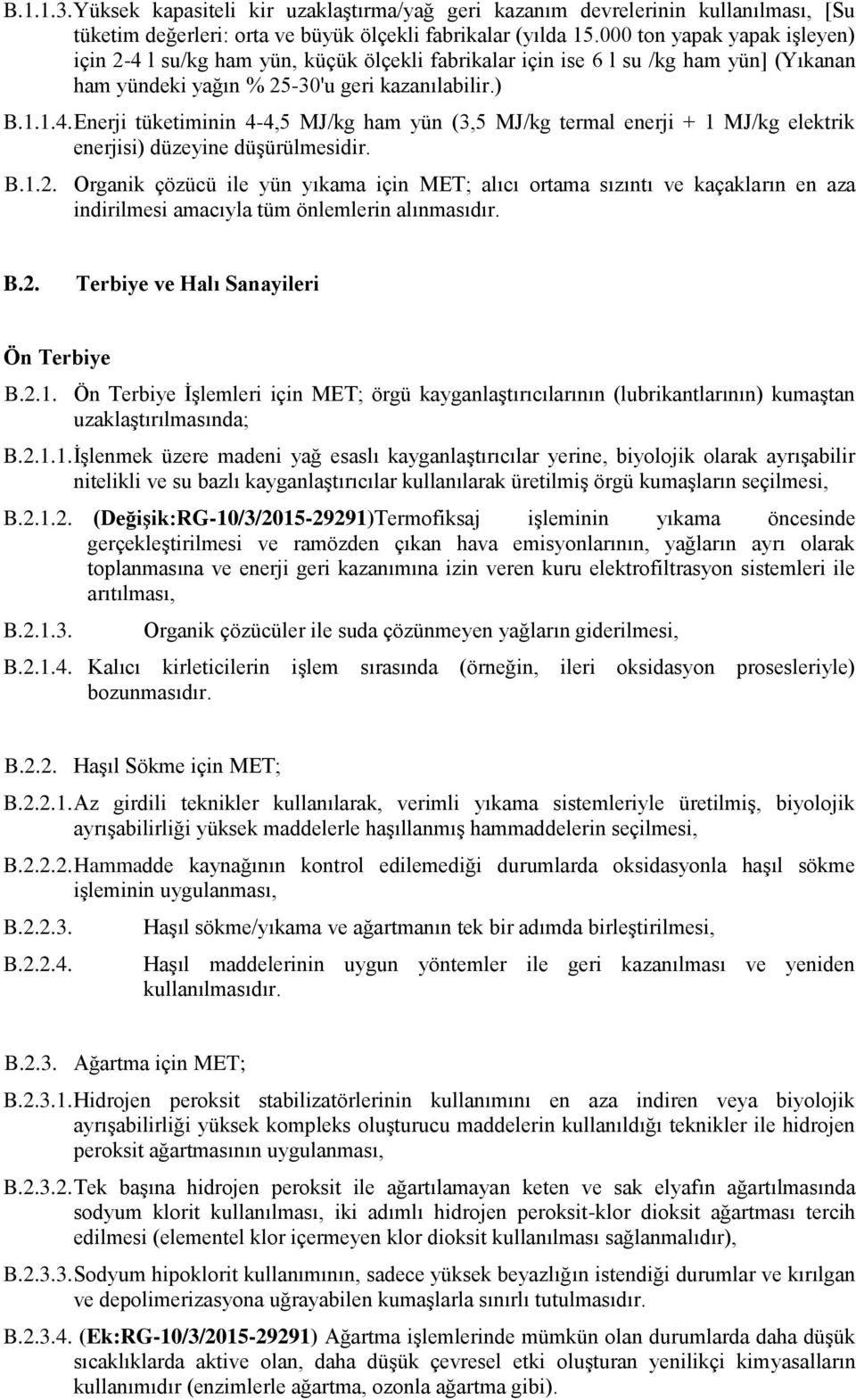 B.1.2. Organik çözücü ile yün yıkama için MET; alıcı ortama sızıntı ve kaçakların en aza indirilmesi amacıyla tüm önlemlerin alınmasıdır. B.2. Terbiye ve Halı Sanayileri Ön Terbiye B.2.1. Ön Terbiye İşlemleri için MET; örgü kayganlaştırıcılarının (lubrikantlarının) kumaştan uzaklaştırılmasında; B.