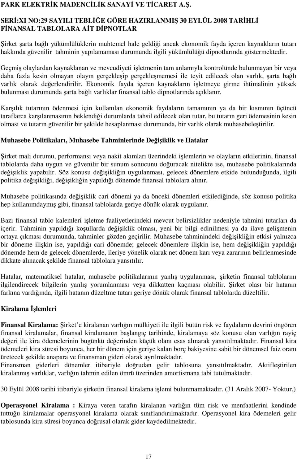 Geçmiş olaylardan kaynaklanan ve mevcudiyeti işletmenin tam anlamıyla kontrolünde bulunmayan bir veya daha fazla kesin olmayan olayın gerçekleşip gerçekleşmemesi ile teyit edilecek olan varlık, şarta