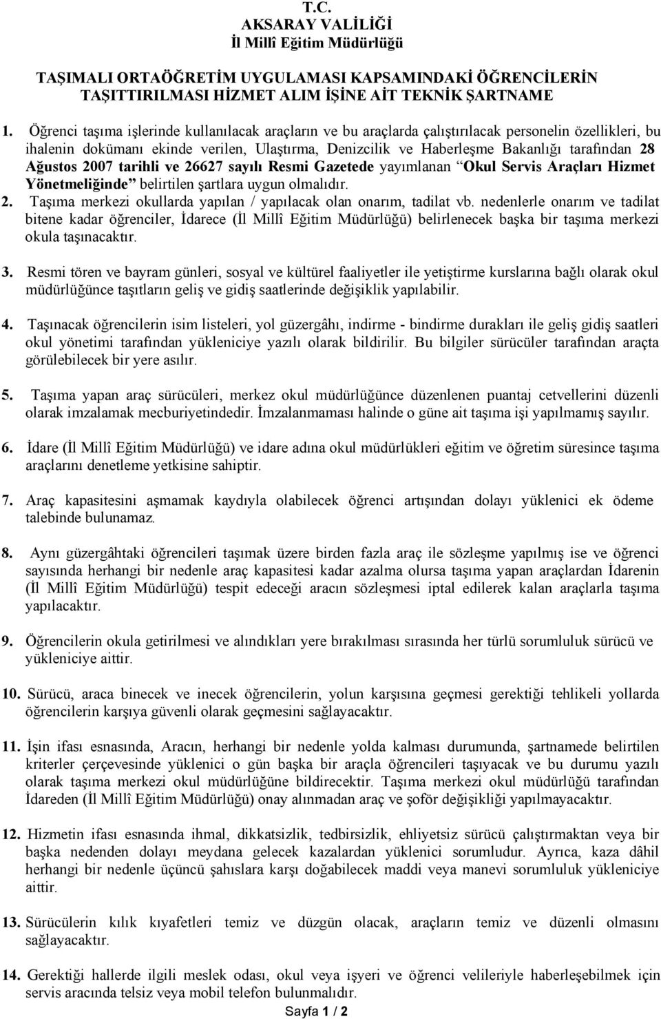 Ağustos 2007 tarihli ve 26627 sayılı Resmi Gazetede yayımlanan Okul Servis Araçları Hizmet Yönetmeliğinde belirtilen şartlara uygun olmalıdır. 2. Taşıma merkezi okullarda yapılan / yapılacak olan onarım, tadilat vb.