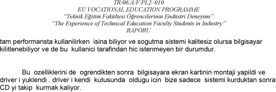 Bu ozelliklerini de ogrendikten sonra bilgisayara ekran kartinin montaji yapildi ve driver i