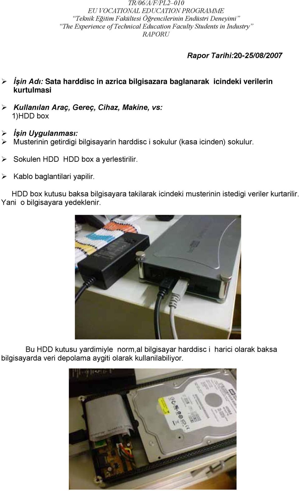 Sokulen HDD HDD box a yerlestirilir. Kablo baglantilari yapilir.
