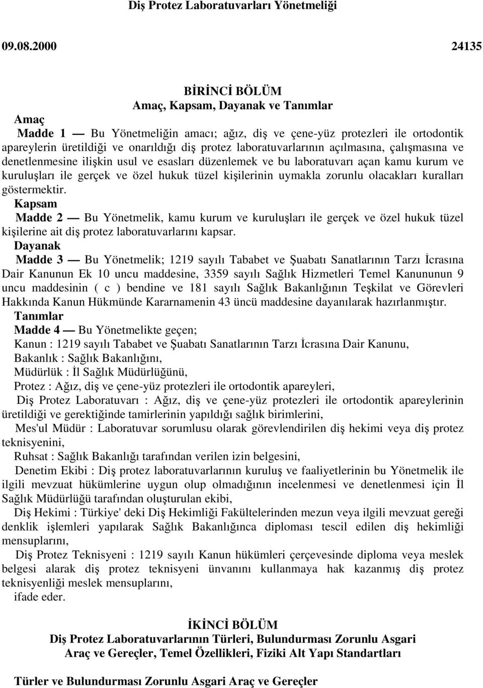 laboratuvarlarının açılmasına, çalışmasına ve denetlenmesine ilişkin usul ve esasları düzenlemek ve bu laboratuvarı açan kamu kurum ve kuruluşları ile gerçek ve özel hukuk tüzel kişilerinin uymakla