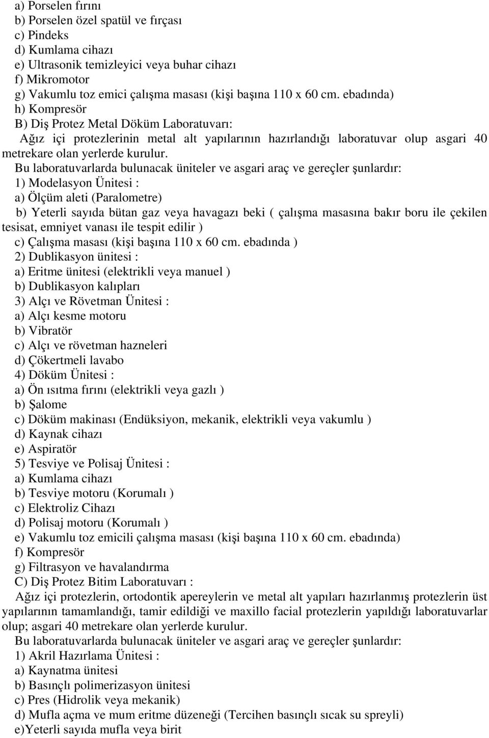 Bu laboratuvarlarda bulunacak üniteler ve asgari araç ve gereçler şunlardır: 1) Modelasyon Ünitesi : a) Ölçüm aleti (Paralometre) b) Yeterli sayıda bütan gaz veya havagazı beki ( çalışma masasına