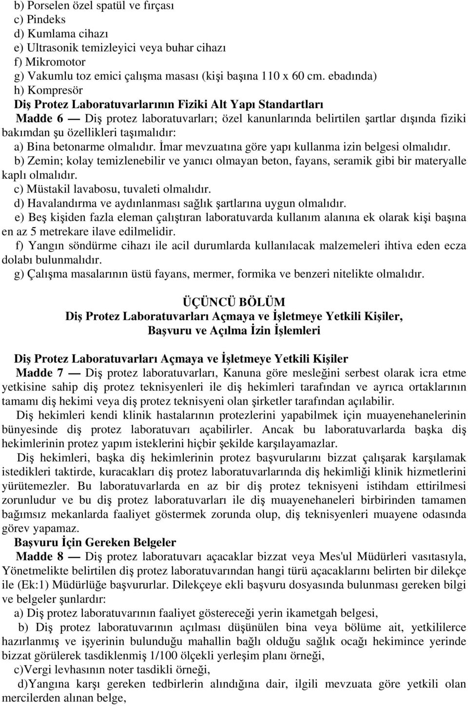 taşımalıdır: a) Bina betonarme olmalıdır. İmar mevzuatına göre yapı kullanma izin belgesi olmalıdır.