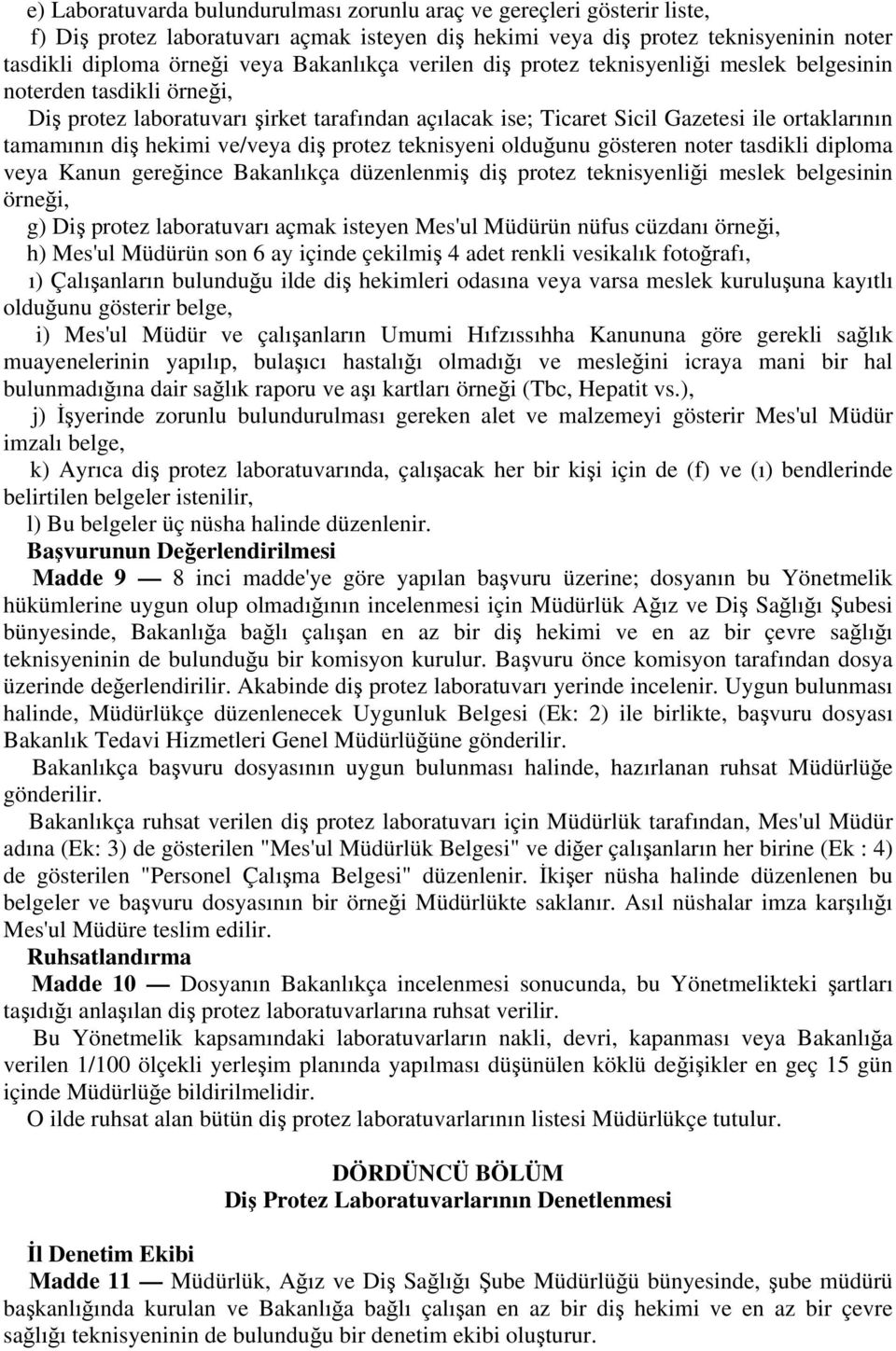 hekimi ve/veya diş protez teknisyeni olduğunu gösteren noter tasdikli diploma veya Kanun gereğince Bakanlıkça düzenlenmiş diş protez teknisyenliği meslek belgesinin örneği, g) Diş protez laboratuvarı