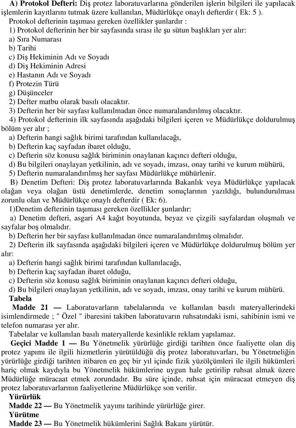 Soyadı d) Diş Hekiminin Adresi e) Hastanın Adı ve Soyadı f) Protezin Türü g) Düşünceler 2) Defter matbu olarak basılı olacaktır.