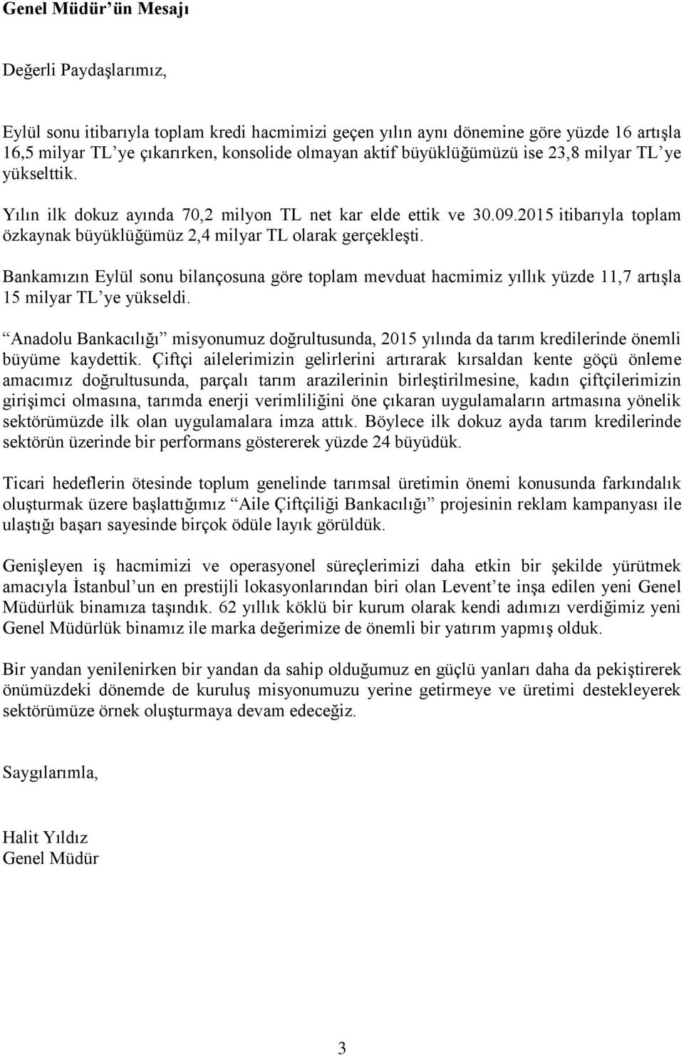 Bankamızın Eylül sonu bilançosuna göre toplam mevduat hacmimiz yıllık yüzde 11,7 artışla 15 milyar TL ye yükseldi.