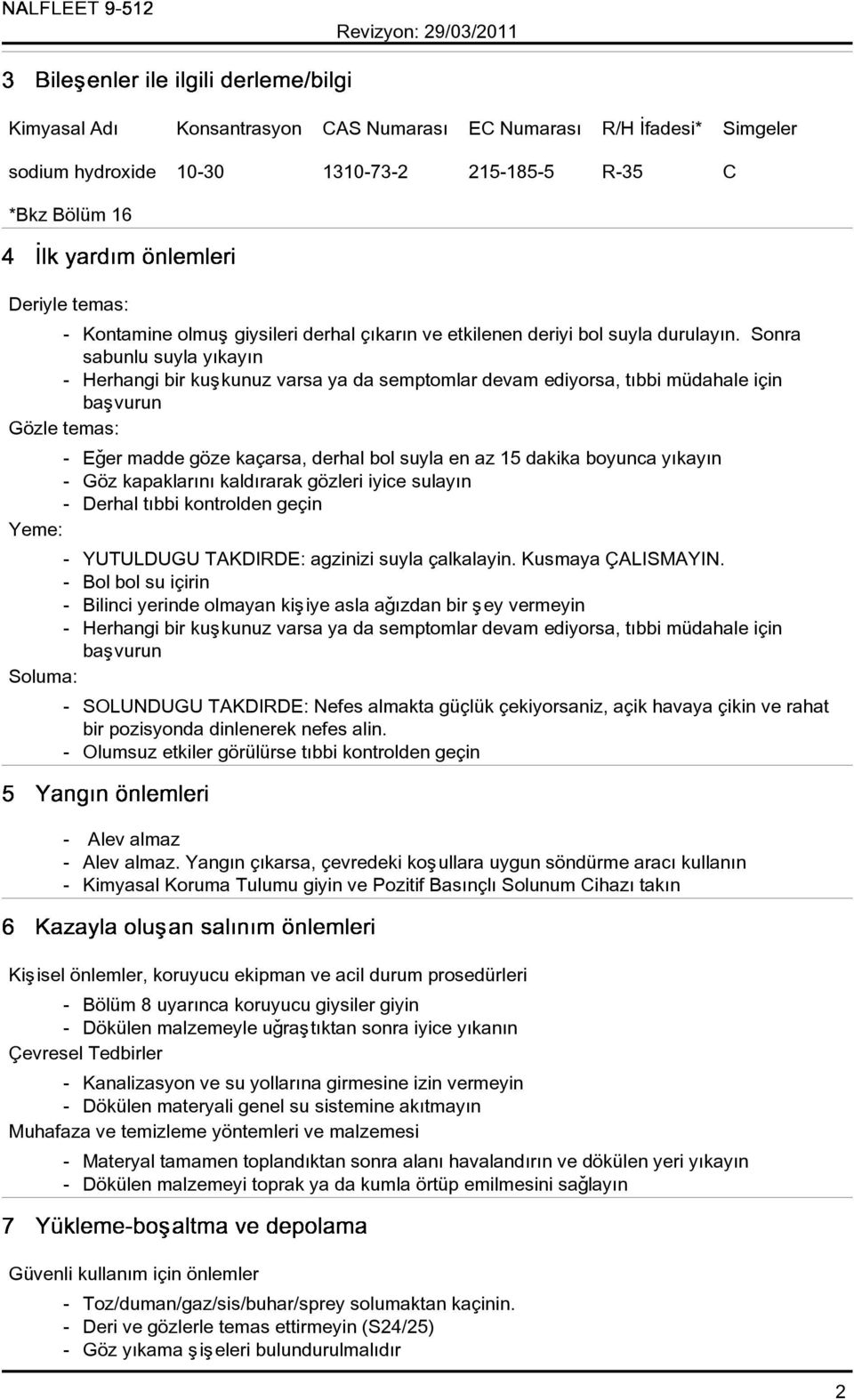 Sonra sabunlu suyla yýkayýn - Herhangi bir kuþkunuz varsa ya da semptomlar devam ediyorsa, týbbi müdahale için baþvurun Gözle temas: - Eðer madde göze kaçarsa, derhal bol suyla en az 15 dakika