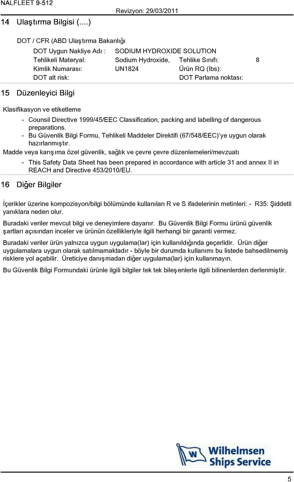 Madde veya karýþýma özel güvenlik, saðlýk ve çevre çevre düzenlemeleri/mevzuatý - This Safety Data Sheet has been prepared in accordance with article 31 and annex II in REACH and Directive