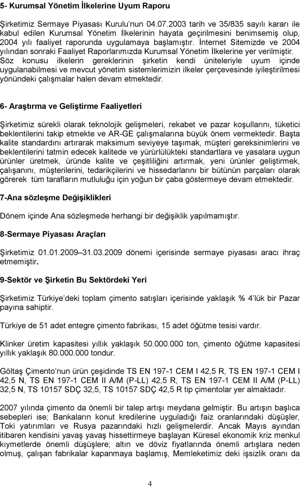 Đnternet Sitemizde ve 2004 yılından sonraki Faaliyet Raporlarımızda Kurumsal Yönetim Đlkelerine yer verilmiştir.