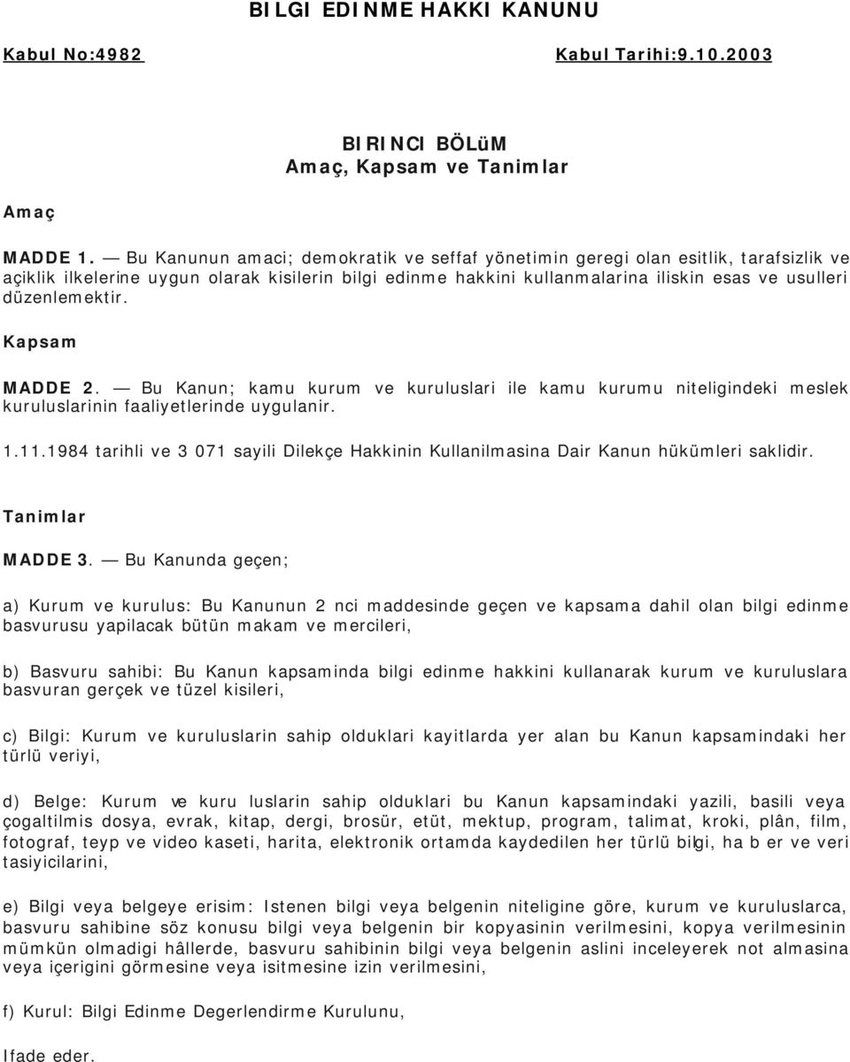 düzenlemektir. Kapsam MADDE 2. Bu Kanun; kamu kurum ve kuruluslari ile kamu kurumu niteligindeki meslek kuruluslarinin faaliyetlerinde uygulanir. 1.11.