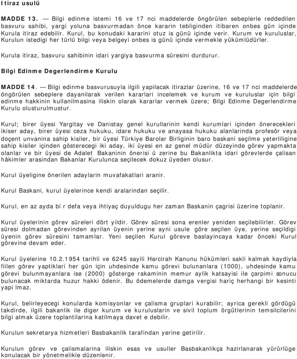 Kurul, bu konudaki kararini otuz is günü içinde verir. Kurum ve kuruluslar, Kurulun istedigi her türlü bilgi veya belgeyi onbes is günü içinde vermekle yükümlüdürler.