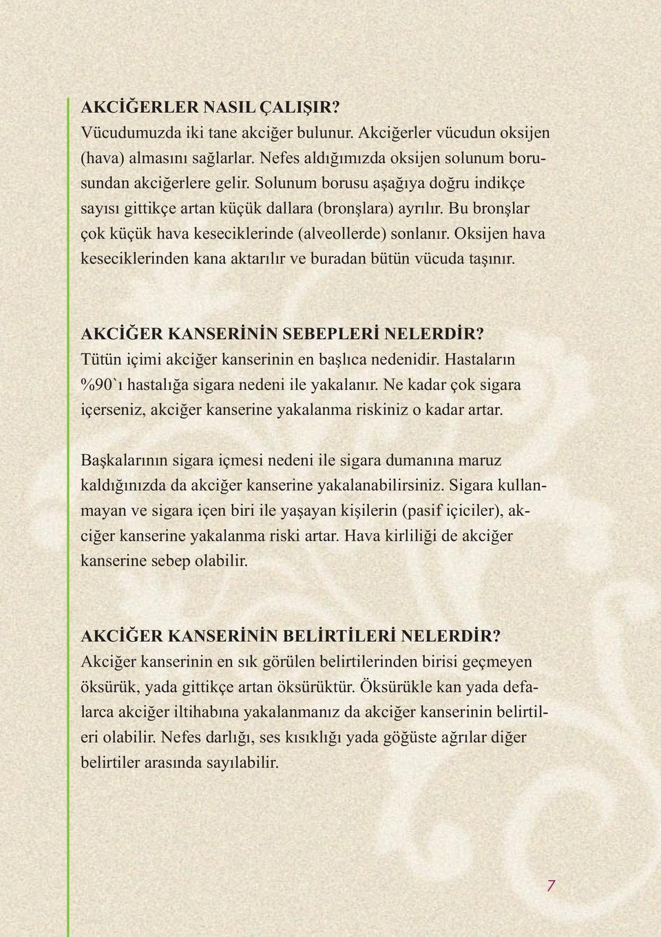 Oksijen hava keseciklerinden kana aktarılır ve buradan bütün vücuda taşınır. AKCİĞER KANSERİNİN SEBEPLERİ NELERDİR? Tütün içimi akciğer kanserinin en başlıca nedenidir.