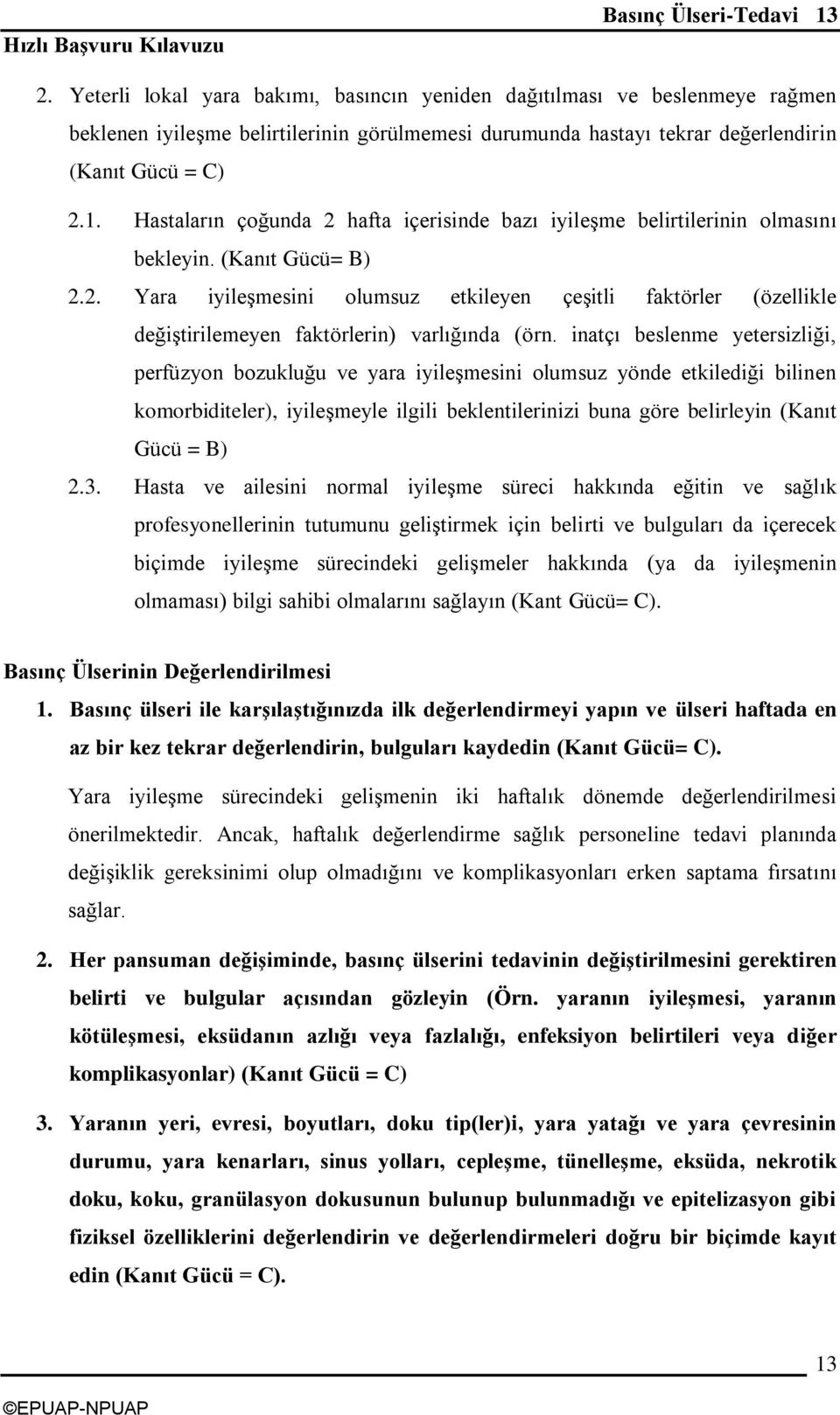 Hastaların çoğunda 2 hafta içerisinde bazı iyileģme belirtilerinin olmasını bekleyin. (Kanıt Gücü= B) 2.2. Yara iyileģmesini olumsuz etkileyen çeģitli faktörler (özellikle değiģtirilemeyen faktörlerin) varlığında (örn.