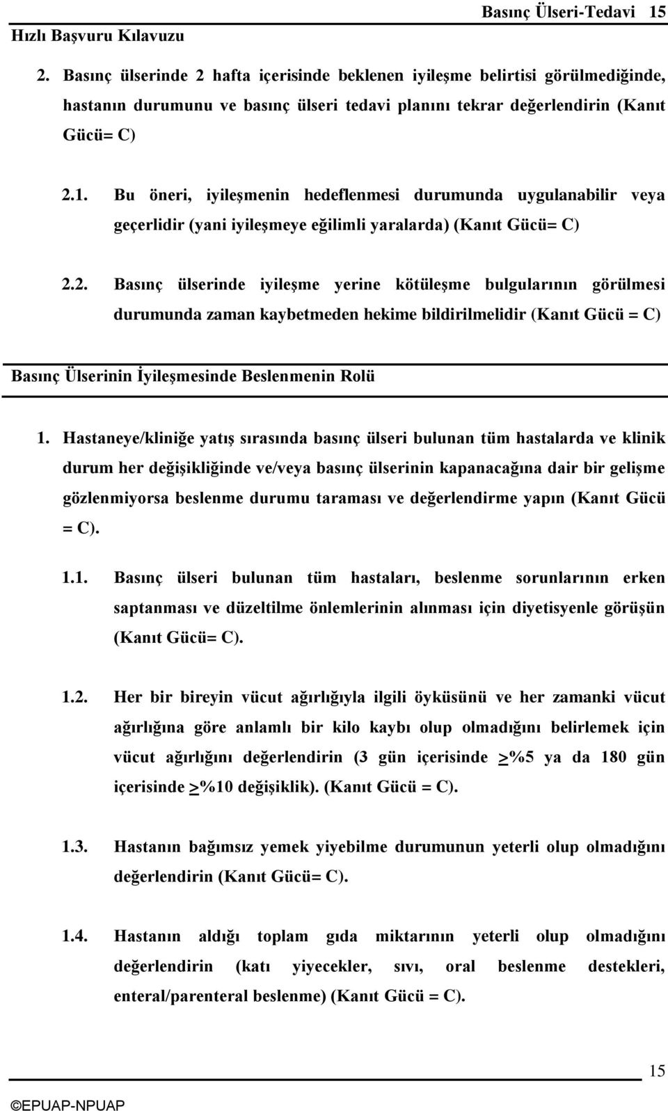 Hastaneye/kliniğe yatıģ sırasında basınç ülseri bulunan tüm hastalarda ve klinik durum her değiģikliğinde ve/veya basınç ülserinin kapanacağına dair bir geliģme gözlenmiyorsa beslenme durumu taraması