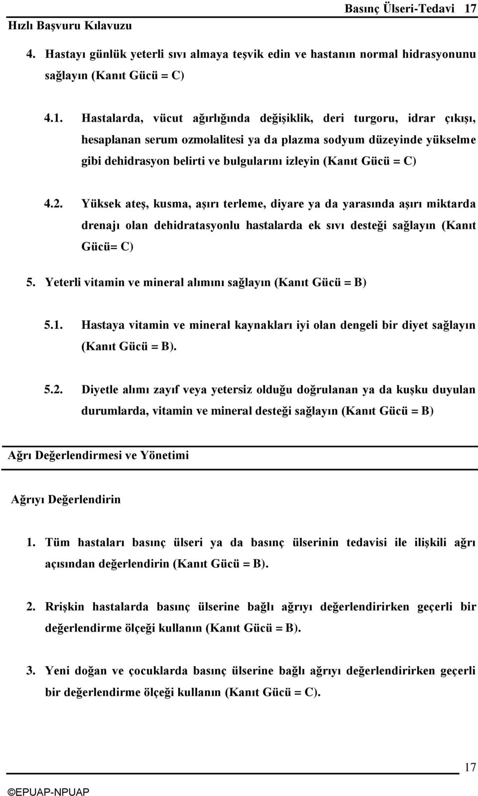 Hastalarda, vücut ağırlığında değiģiklik, deri turgoru, idrar çıkıģı, hesaplanan serum ozmolalitesi ya da plazma sodyum düzeyinde yükselme gibi dehidrasyon belirti ve bulgularını izleyin (Kanıt Gücü