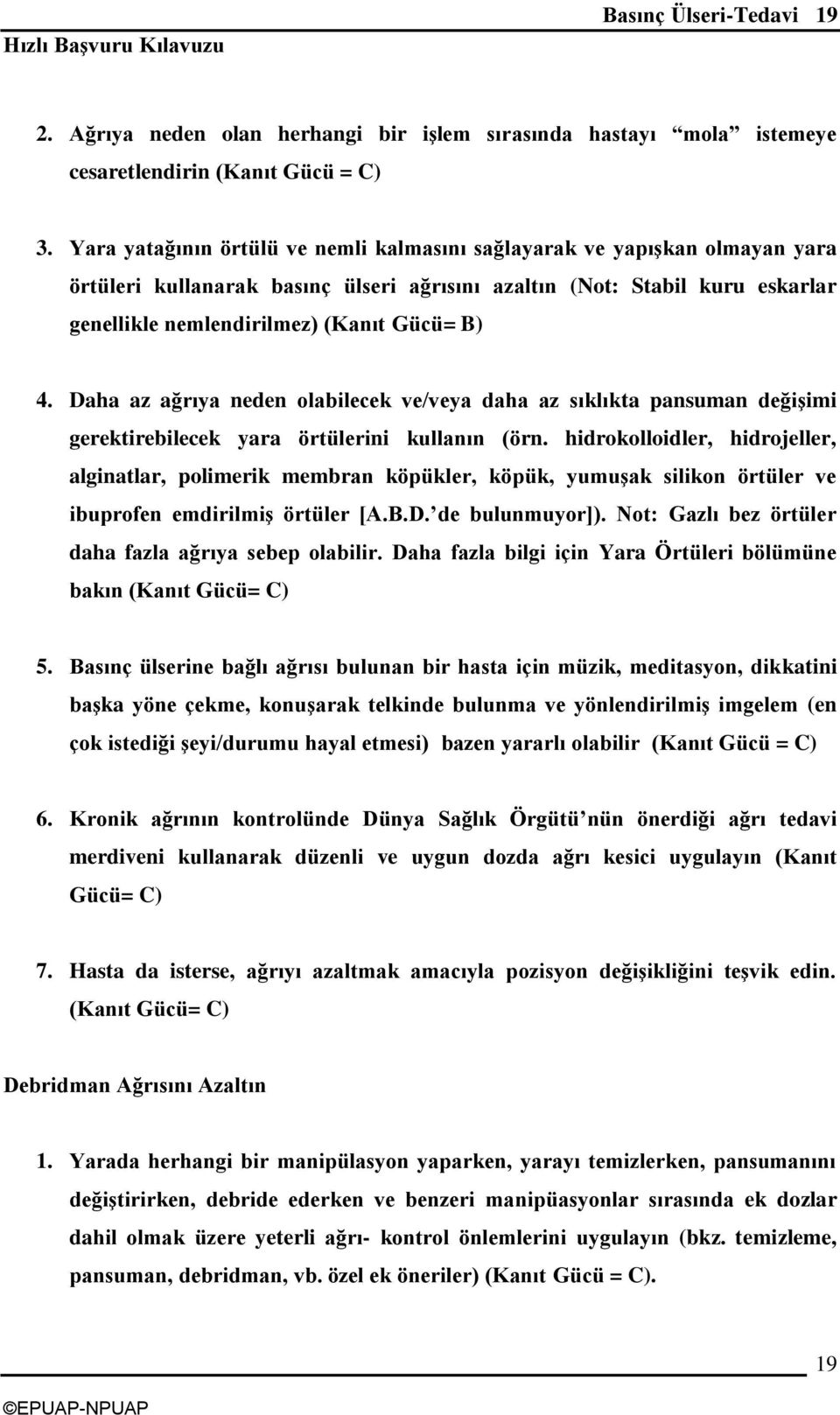 Daha az ağrıya neden olabilecek ve/veya daha az sıklıkta pansuman değiģimi gerektirebilecek yara örtülerini kullanın (örn.