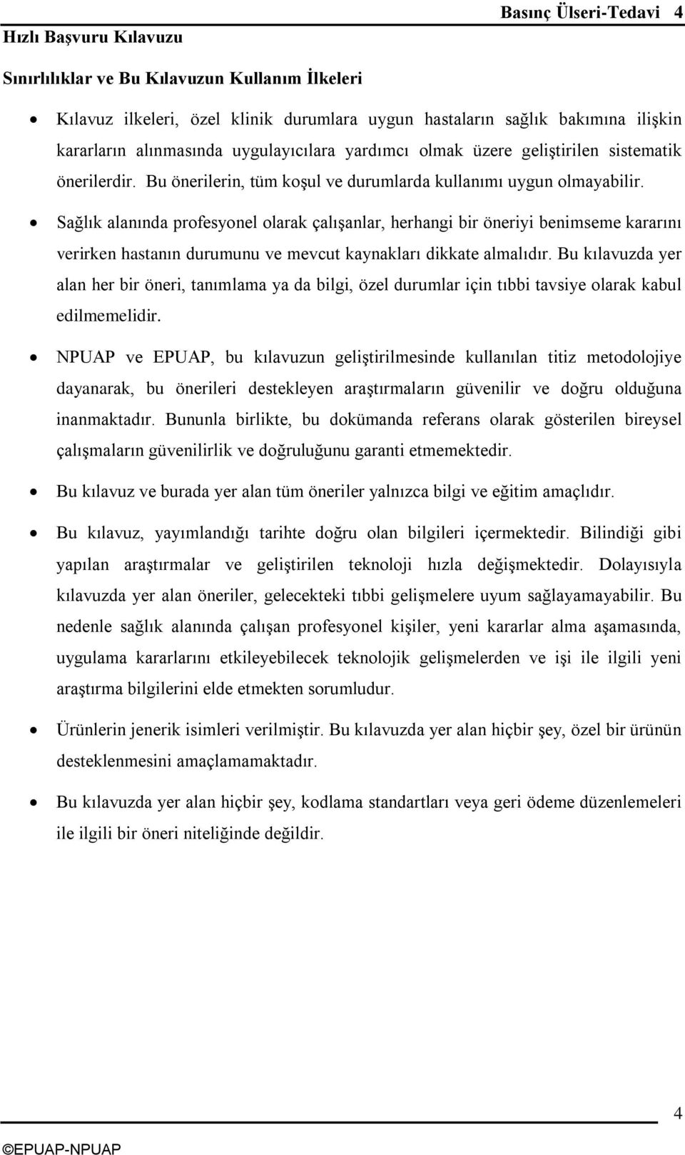 Sağlık alanında profesyonel olarak çalıģanlar, herhangi bir öneriyi benimseme kararını verirken hastanın durumunu ve mevcut kaynakları dikkate almalıdır.