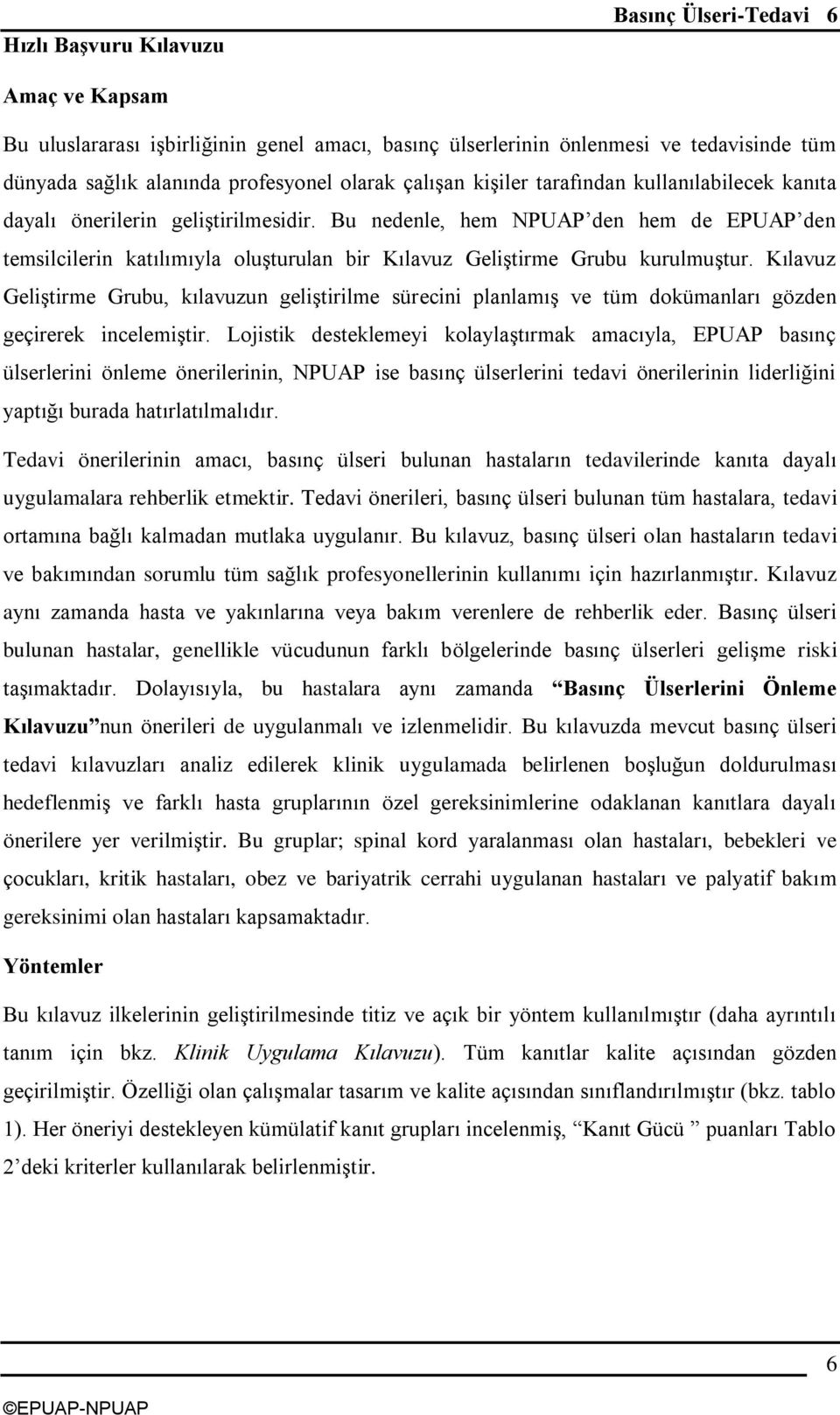 Kılavuz GeliĢtirme Grubu, kılavuzun geliģtirilme sürecini planlamıģ ve tüm dokümanları gözden geçirerek incelemiģtir.