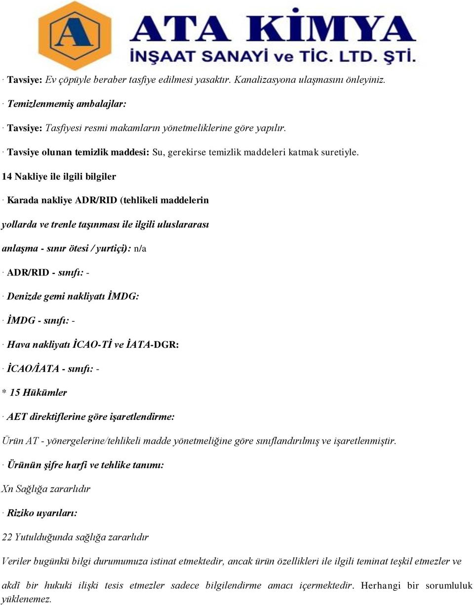 14 Nakliye ile ilgili bilgiler Karada nakliye ADR/RID (tehlikeli maddelerin yollarda ve trenle taşınması ile ilgili uluslararası anlaşma - sınır ötesi / yurtiçi): n/a ADR/RID - sınıfı: - Denizde gemi