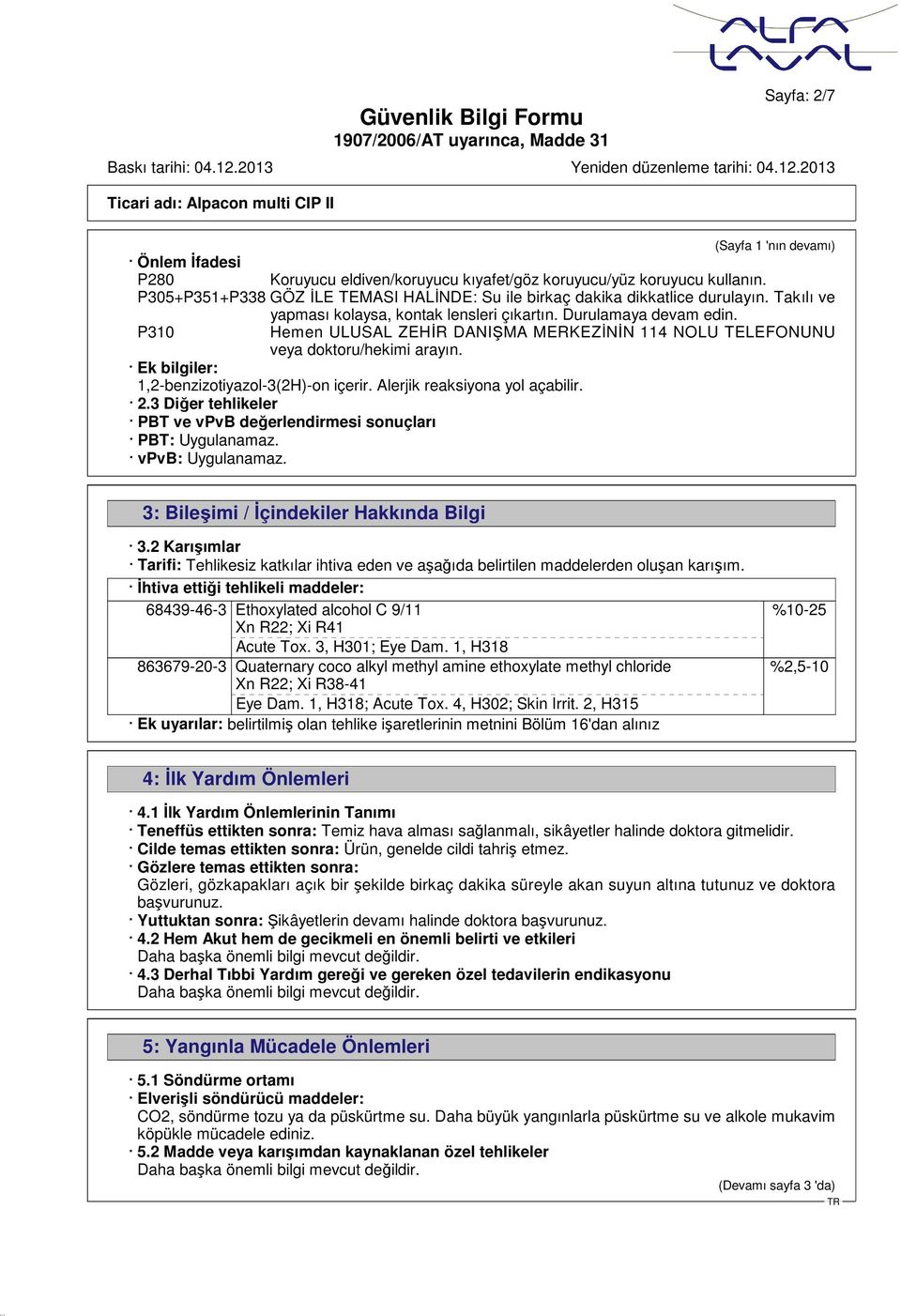 P310 Hemen ULUSAL ZEHİR DANIŞMA MERKEZİNİN 114 NOLU TELEFONUNU veya doktoru/hekimi arayın. Ek bilgiler: 1,2-benzizotiyazol-3(2H)-on içerir. Alerjik reaksiyona yol açabilir. 2.