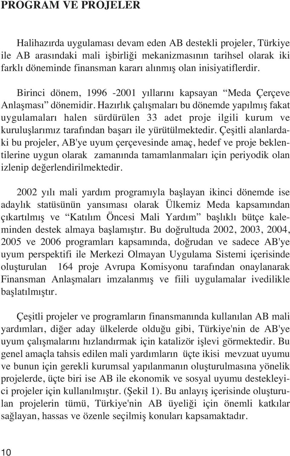 Haz rl k çal flmalar bu dönemde yap lm fl fakat uygulamalar halen sürdürülen 33 adet proje ilgili kurum ve kurulufllar m z taraf ndan baflar ile yürütülmektedir.