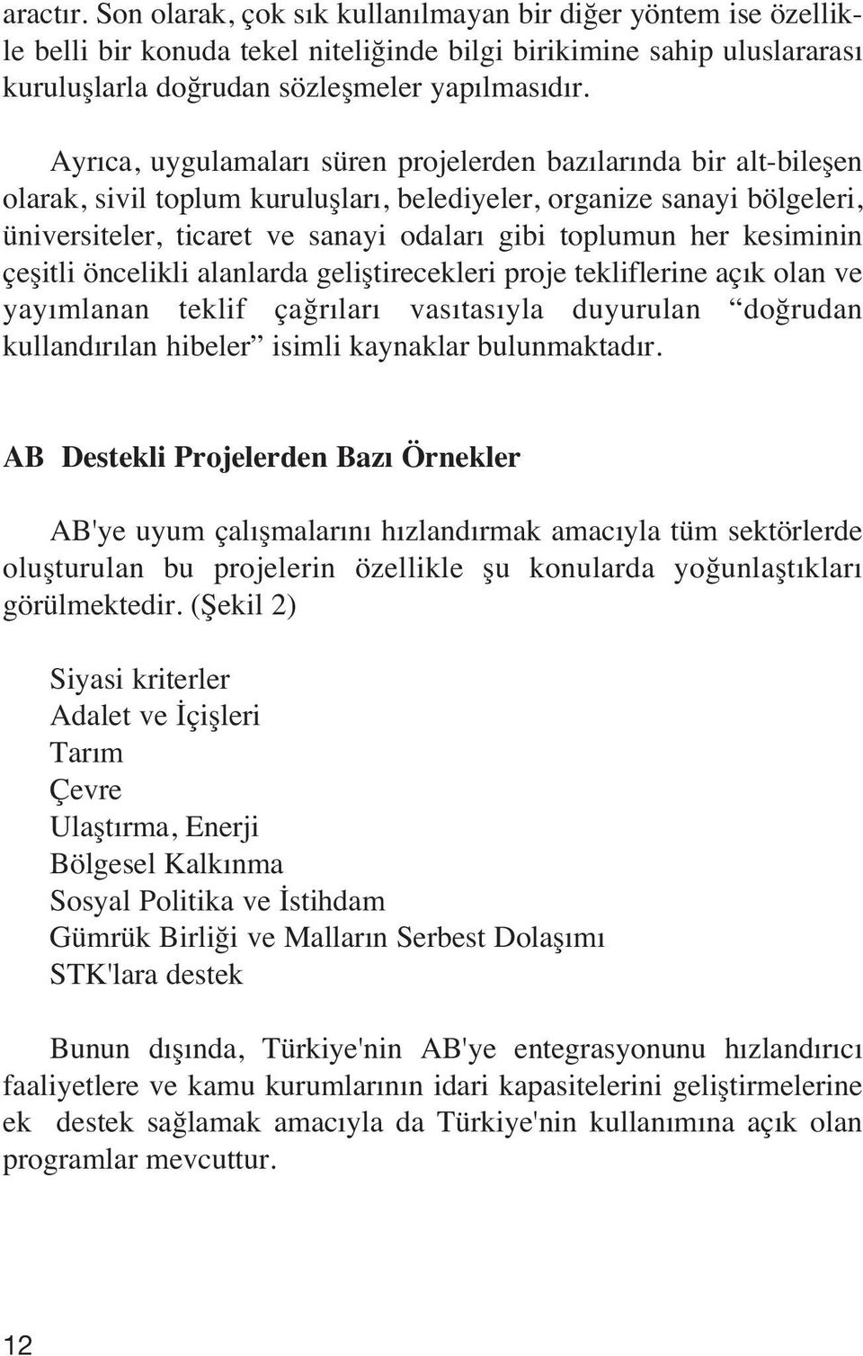 kesiminin çeflitli öncelikli alanlarda gelifltirecekleri proje tekliflerine aç k olan ve yay mlanan teklif ça r lar vas tas yla duyurulan do rudan kulland r lan hibeler isimli kaynaklar bulunmaktad r.