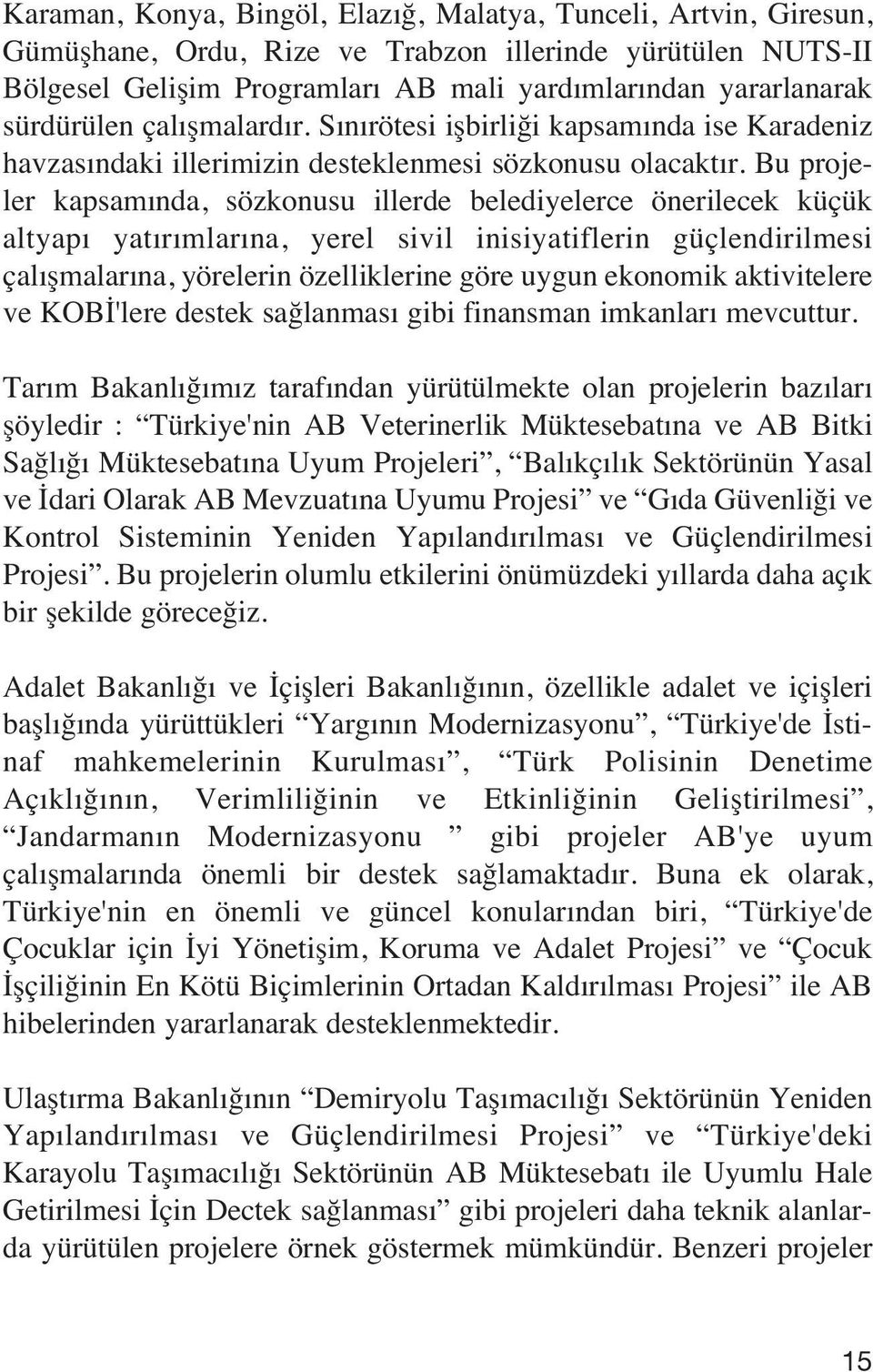 Bu projeler kapsam nda, sözkonusu illerde belediyelerce önerilecek küçük altyap yat r mlar na, yerel sivil inisiyatiflerin güçlendirilmesi çal flmalar na, yörelerin özelliklerine göre uygun ekonomik