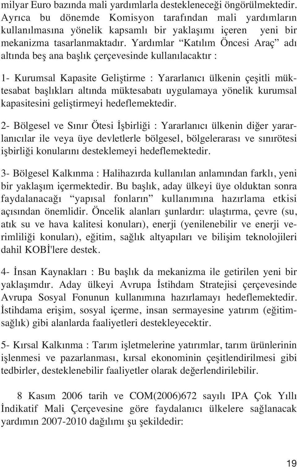 Yard mlar Kat l m Öncesi Araç ad alt nda befl ana bafll k çerçevesinde kullan lacakt r : 1- Kurumsal Kapasite Gelifltirme : Yararlan c ülkenin çeflitli müktesabat bafll klar alt nda müktesabat