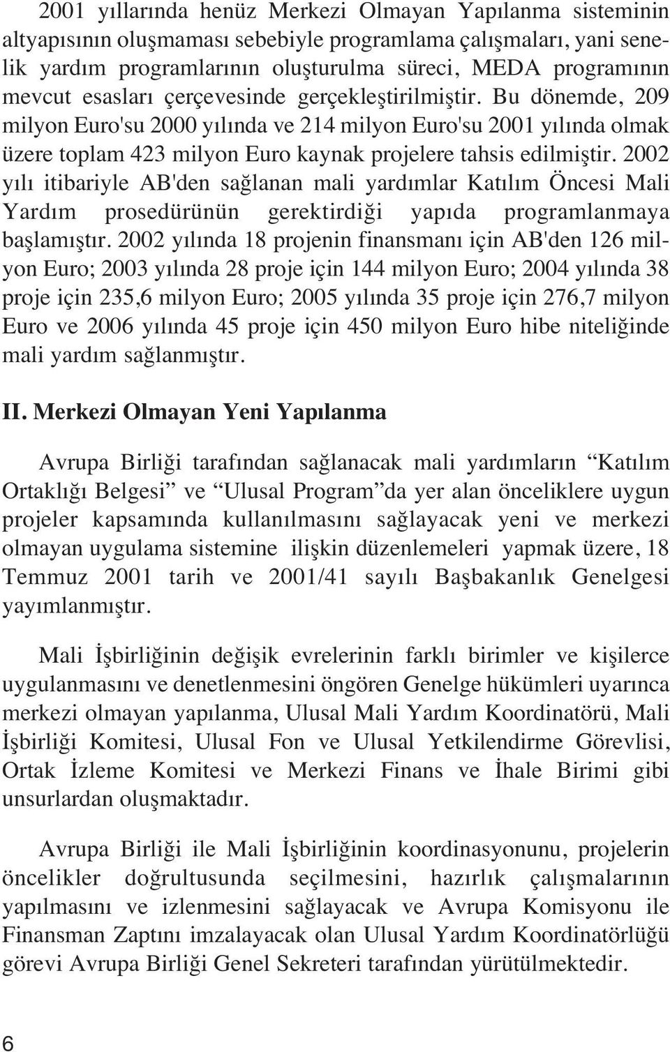 2002 y l itibariyle AB'den sa lanan mali yard mlar Kat l m Öncesi Mali Yard m prosedürünün gerektirdi i yap da programlanmaya bafllam flt r.