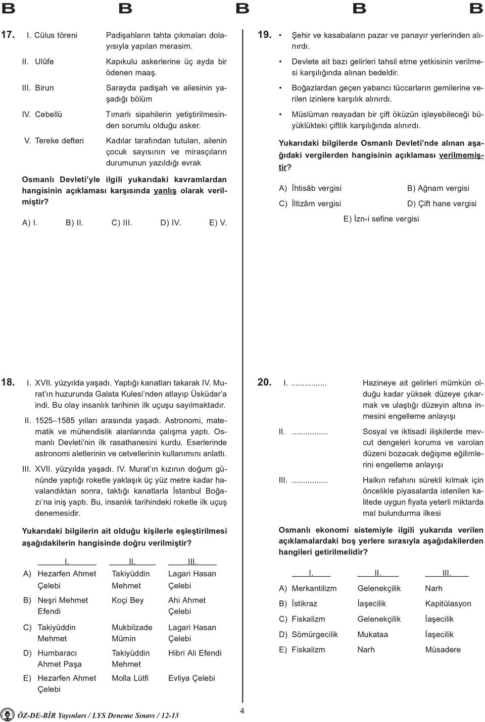 Cebellü Sarayda padiþah ve ailesinin yaþadýðý bölüm Týmarlý sipahilerin yetiþtirilmesinden sorumlu olduðu asker. Boðazlardan geçen yabancý tüccarlarýn gemilerine verilen izinlere karþýlýk alýnýrdý.