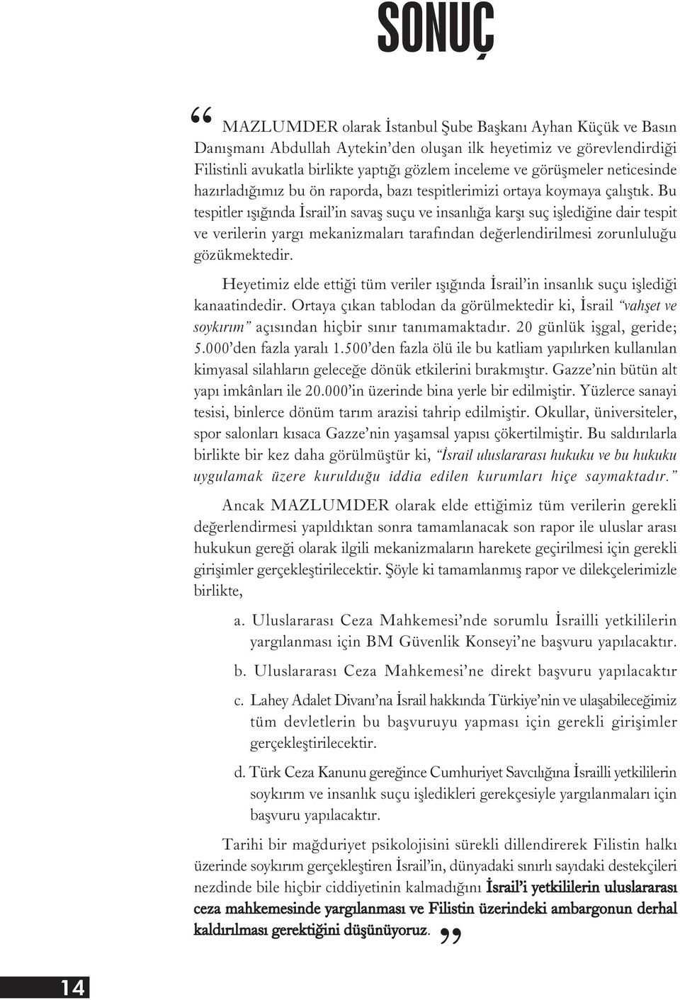 Bu tespitler ýþýðýnda Ýsrail in savaþ suçu ve insanlýða karþý suç iþlediðine dair tespit ve verilerin yargý mekanizmalarý tarafýndan deðerlendirilmesi zorunluluðu gözükmektedir.