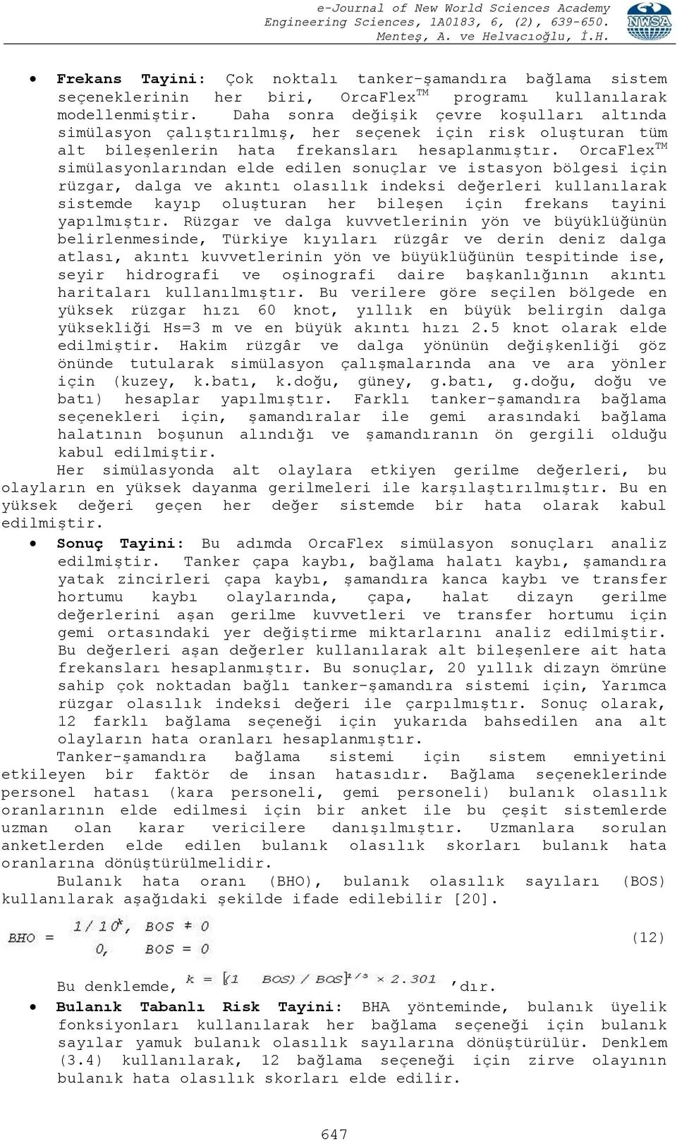 OrcaFlex TM simülasyonlarından elde edilen sonuçlar ve istasyon bölgesi için rüzgar, dalga ve akıntı olasılık indeksi değerleri kullanılarak sistemde kayıp oluşturan her bileşen için frekans tayini