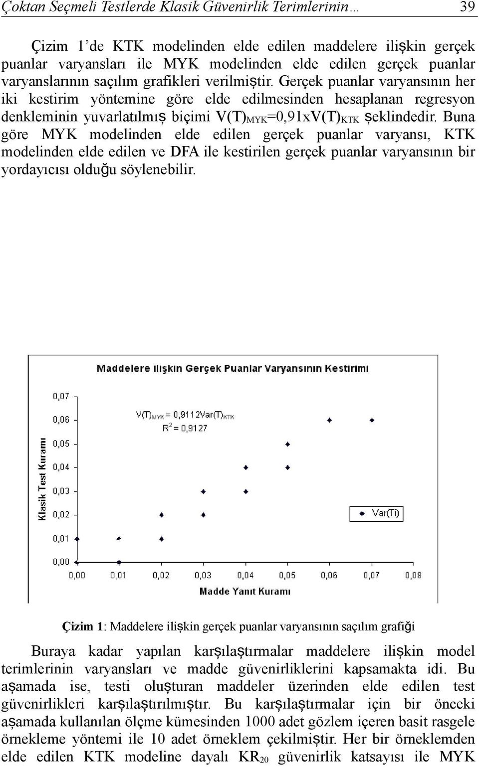 Buna göre MYK modelnden elde edlen gerçek puanlar varyansı, KTK modelnden elde edlen ve DFA le kestrlen gerçek puanlar varyansının br yordayıcısı olduğu söyleneblr.