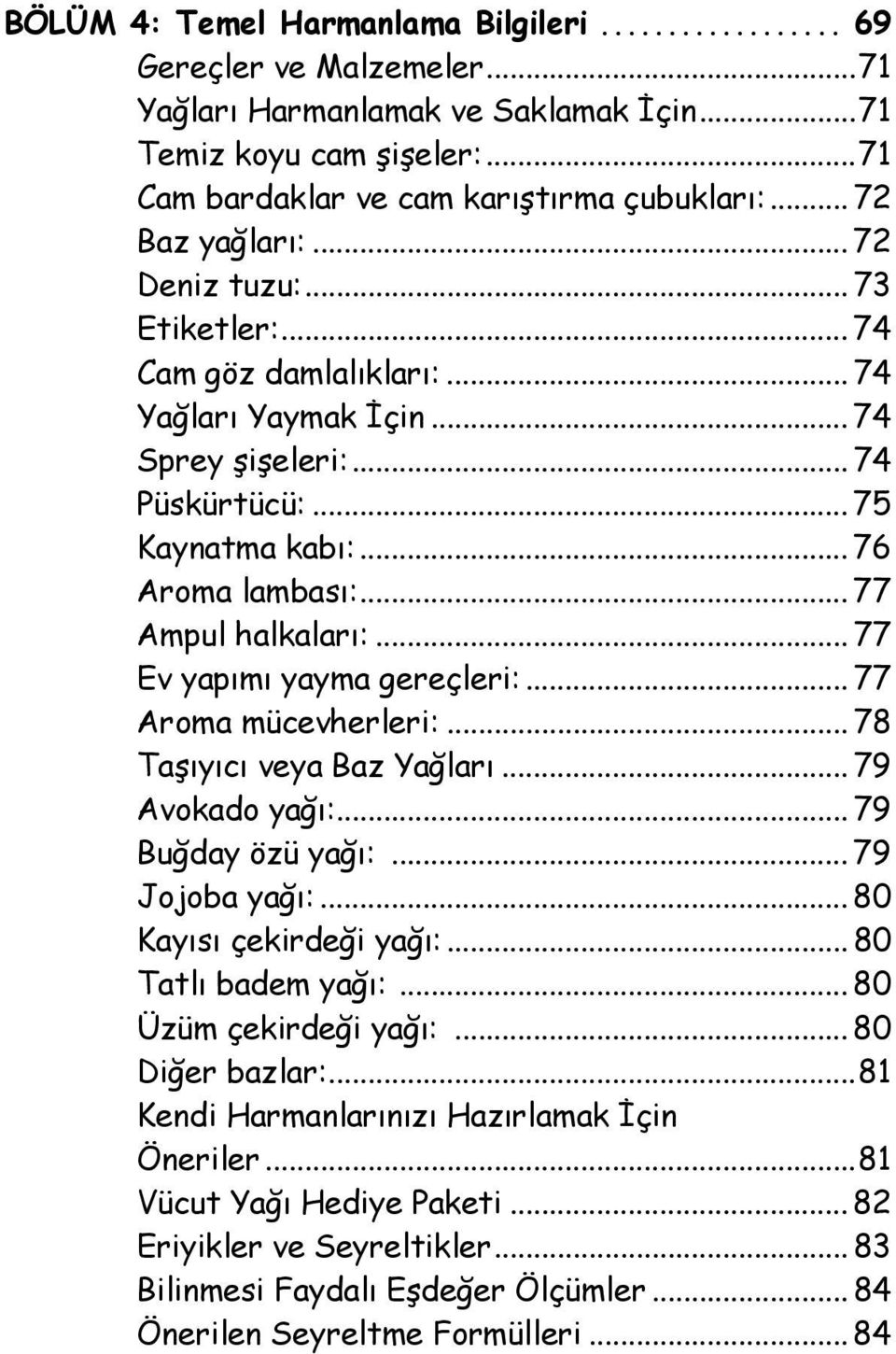 .. 77 Ampul halkaları:... 77 Ev yapımı yayma gereçleri:... 77 Aroma mücevherleri:... 78 Taşıyıcı veya Baz Yağları... 79 Avokado yağı:... 79 Buğday özü yağı:... 79 Jojoba yağı:.