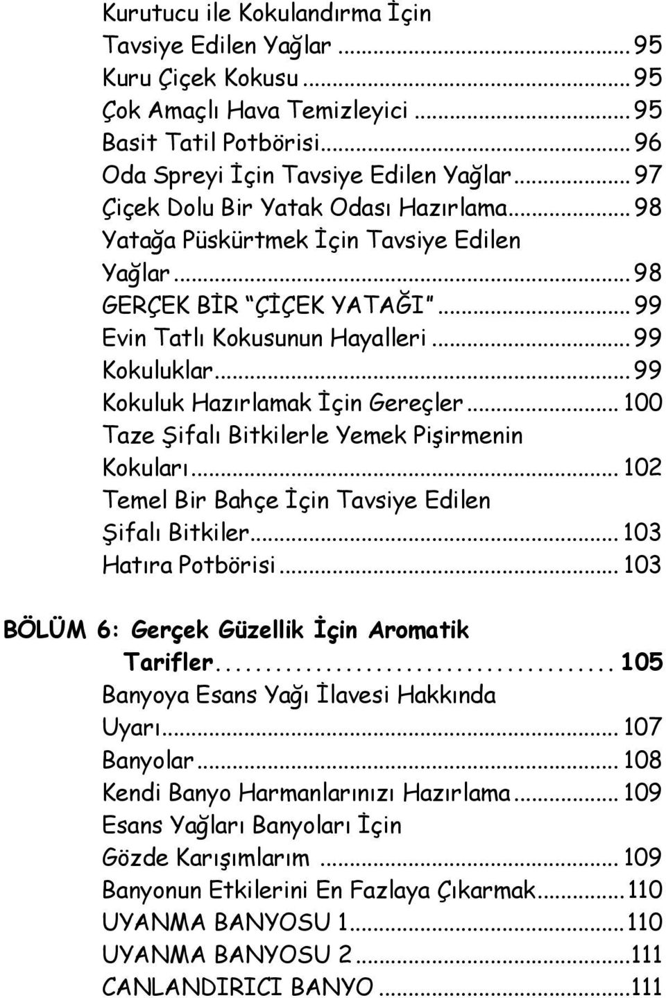 .. 99 Kokuluk Hazırlamak İçin Gereçler... 100 Taze Şifalı Bitkilerle Yemek Pişirmenin Kokuları... 102 Temel Bir Bahçe İçin Tavsiye Edilen Şifalı Bitkiler... 103 Hatıra Potbörisi.