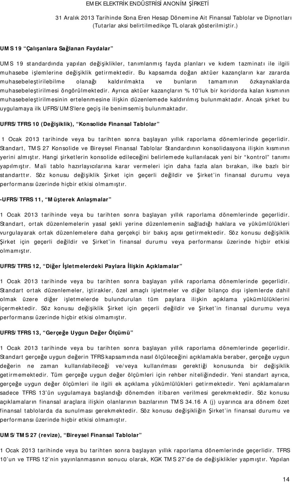 Ayrıca aktüer kazançların % 10'luk bir koridorda kalan kısmının muhasebeleştirilmesinin ertelenmesine ilişkin düzenlemede kaldırılmış bulunmaktadır.